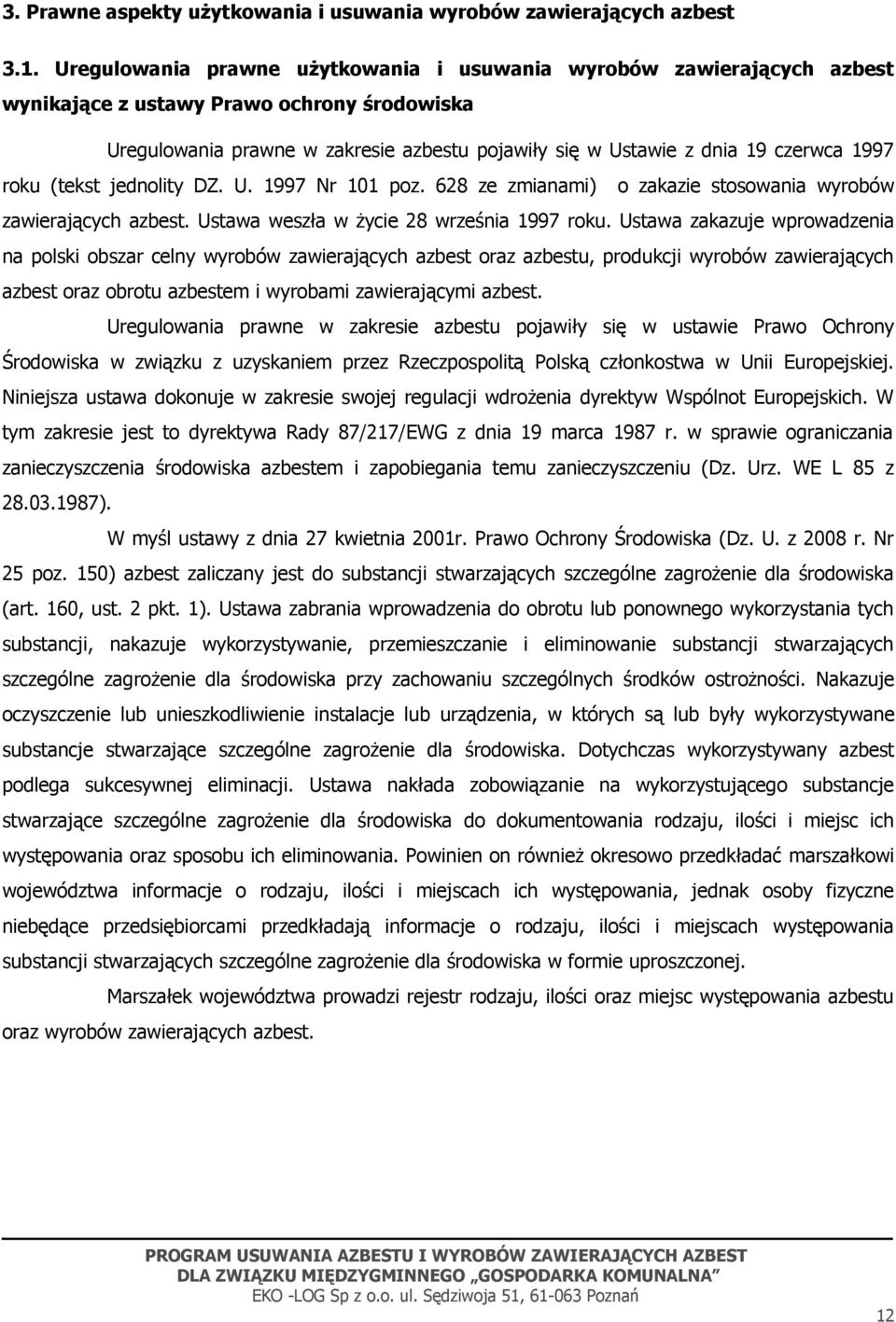 1997 roku (tekst jednolity DZ. U. 1997 Nr 101 poz. 628 ze zmianami) o zakazie stosowania wyrobów zawierających azbest. Ustawa weszła w życie 28 września 1997 roku.