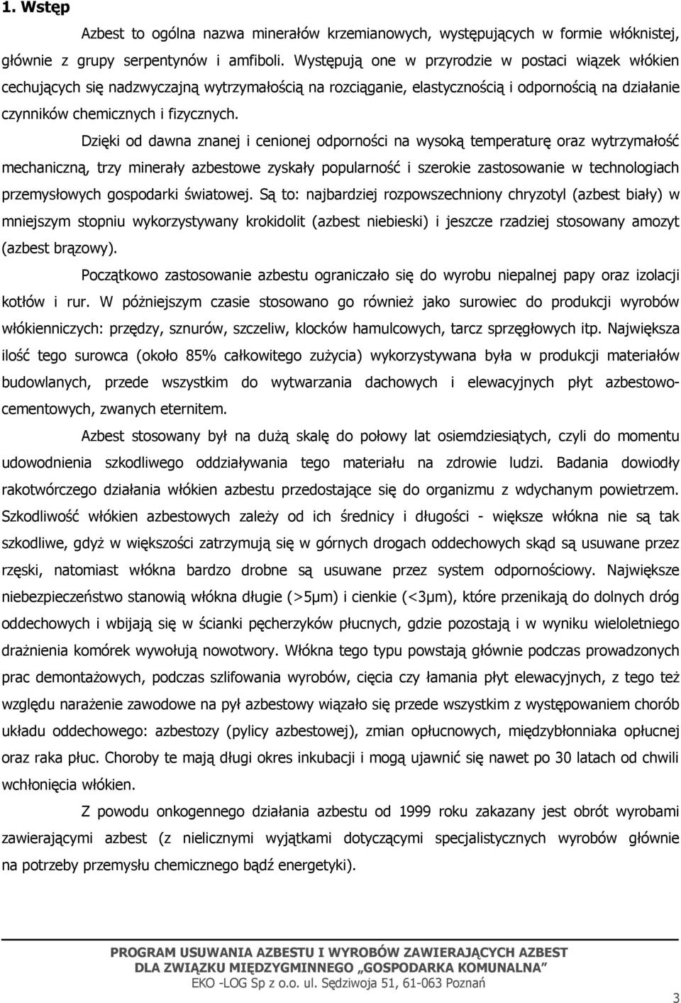 Dzięki od dawna znanej i cenionej odporności na wysoką temperaturę oraz wytrzymałość mechaniczną, trzy minerały azbestowe zyskały popularność i szerokie zastosowanie w technologiach przemysłowych