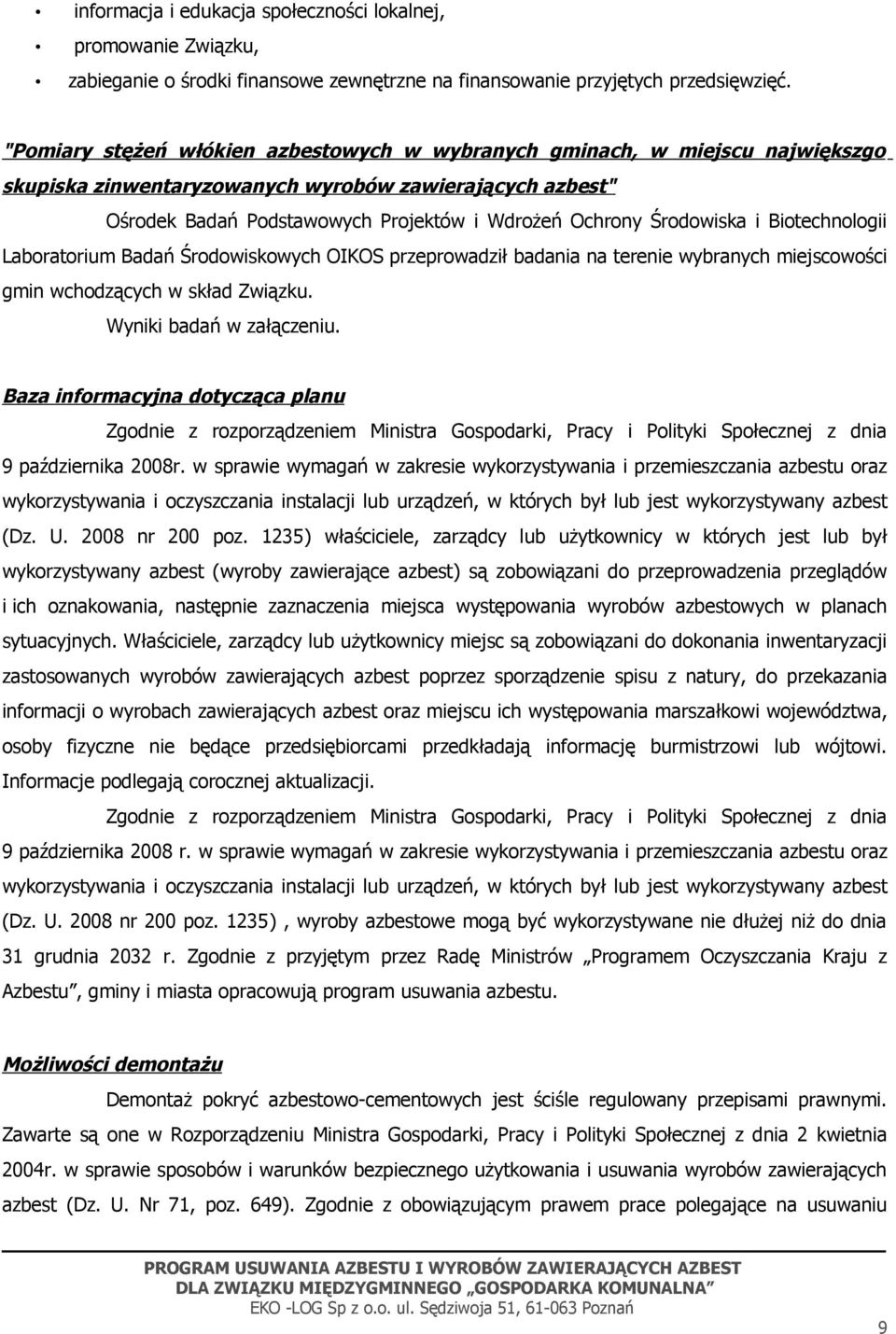 Środowiska i Biotechnologii Laboratorium Badań Środowiskowych OIKOS przeprowadził badania na terenie wybranych miejscowości gmin wchodzących w skład Związku. Wyniki badań w załączeniu.