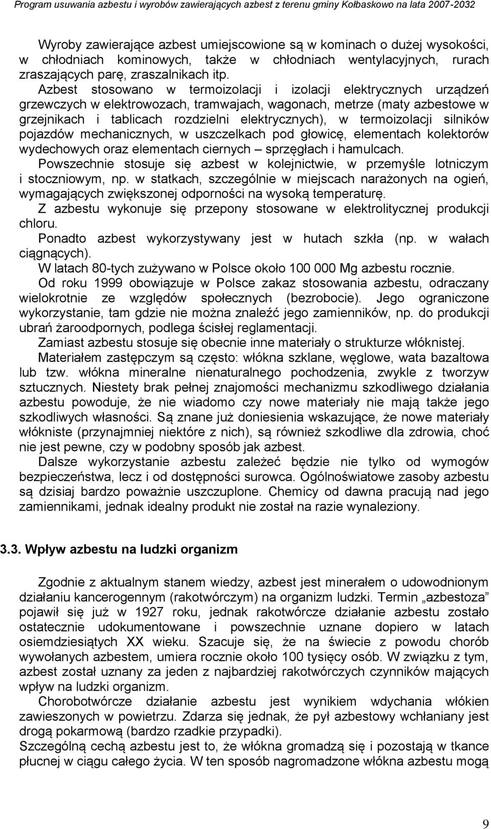 termoizolacji silników pojazdów mechanicznych, w uszczelkach pod głowicę, elementach kolektorów wydechowych oraz elementach ciernych sprzęgłach i hamulcach.