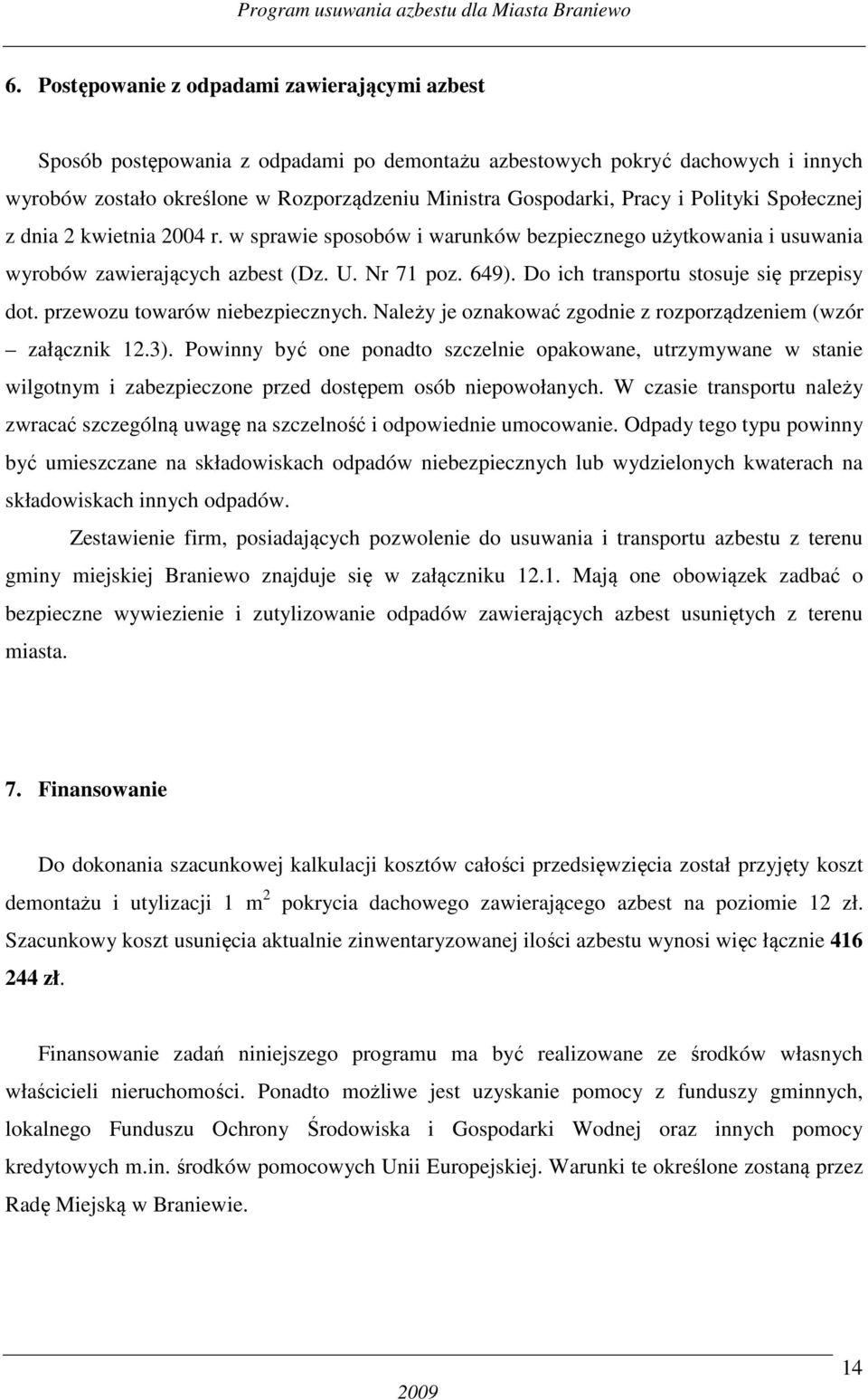 Do ich transportu stosuje się przepisy dot. przewozu towarów niebezpiecznych. Należy je oznakować zgodnie z rozporządzeniem (wzór załącznik 12.3).