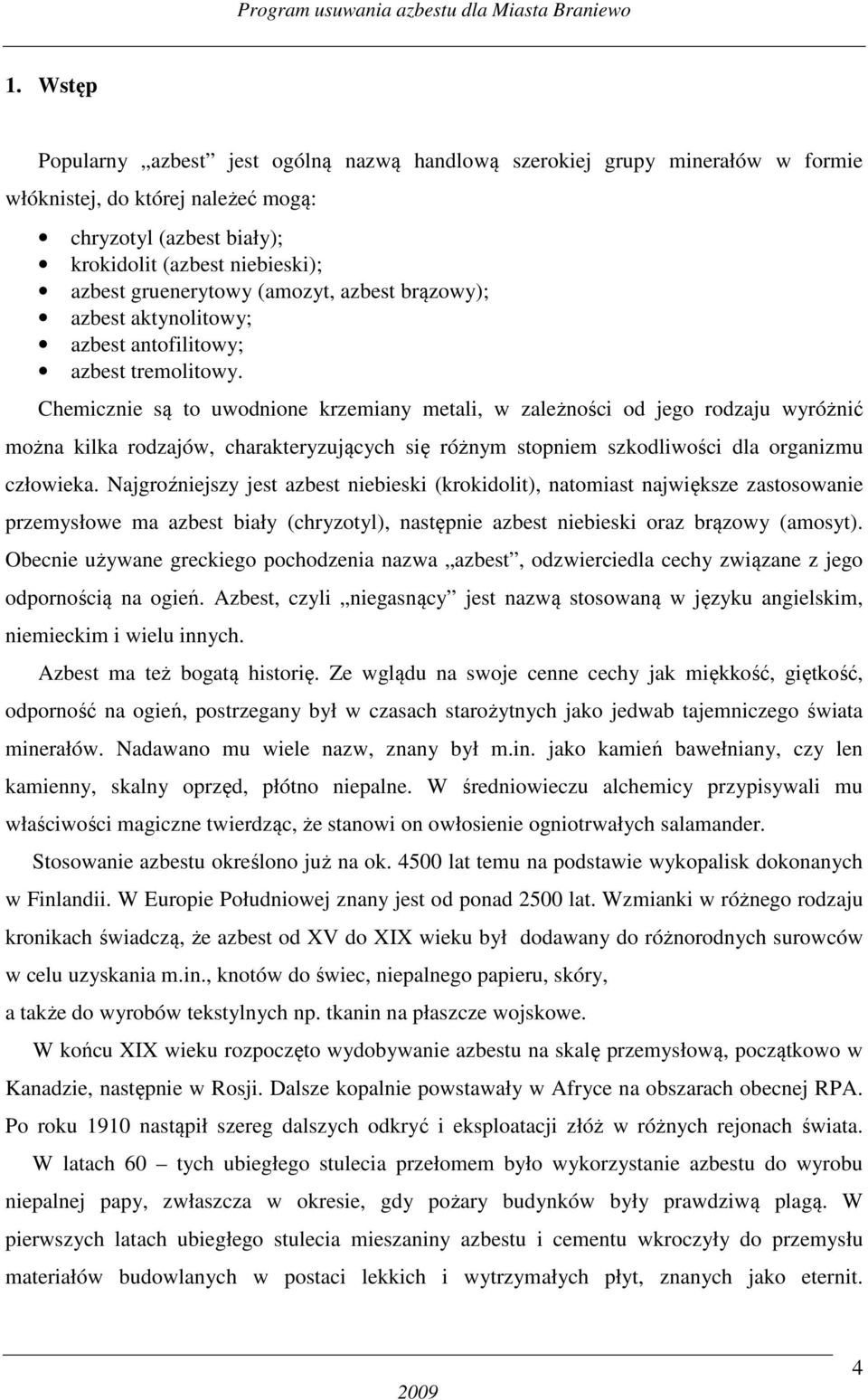 Chemicznie są to uwodnione krzemiany metali, w zależności od jego rodzaju wyróżnić można kilka rodzajów, charakteryzujących się różnym stopniem szkodliwości dla organizmu człowieka.