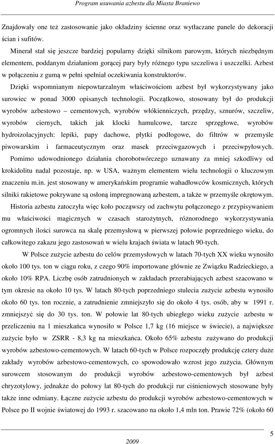 Azbest w połączeniu z gumą w pełni spełniał oczekiwania konstruktorów. Dzięki wspomnianym niepowtarzalnym właściwościom azbest był wykorzystywany jako surowiec w ponad 3000 opisanych technologii.