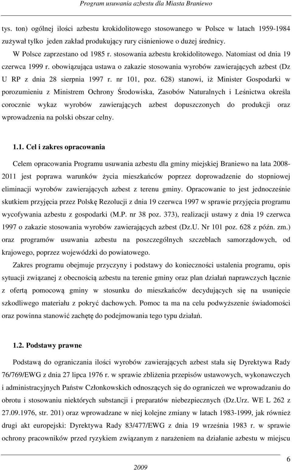 628) stanowi, iż Minister Gospodarki w porozumieniu z Ministrem Ochrony Środowiska, Zasobów Naturalnych i Leśnictwa określa corocznie wykaz wyrobów zawierających azbest dopuszczonych do produkcji