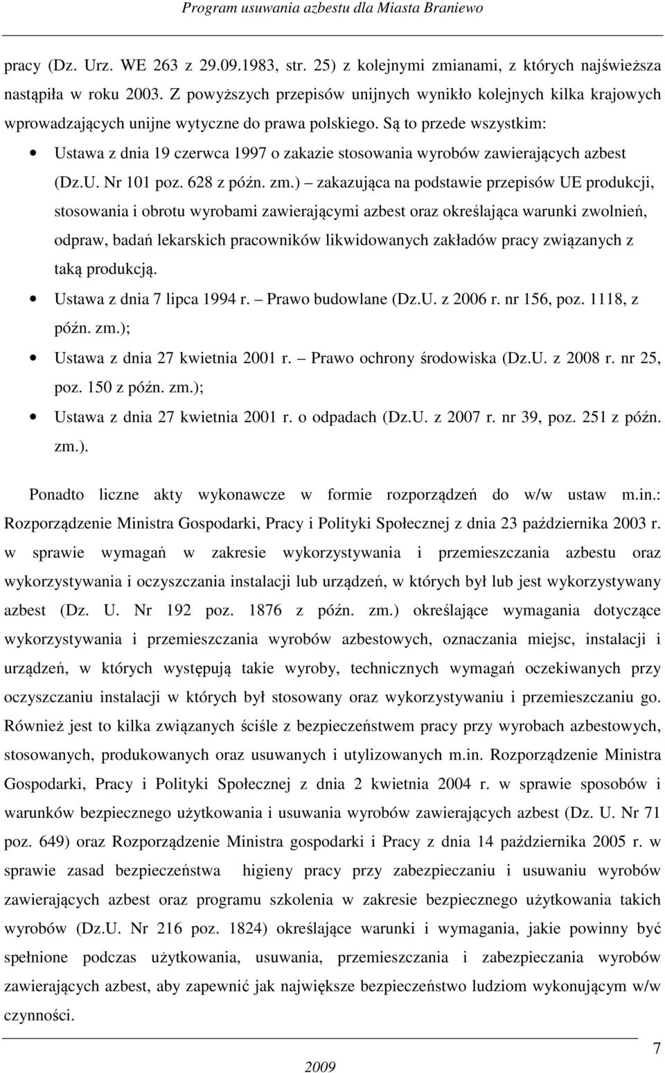 Są to przede wszystkim: Ustawa z dnia 19 czerwca 1997 o zakazie stosowania wyrobów zawierających azbest (Dz.U. Nr 101 poz. 628 z późn. zm.