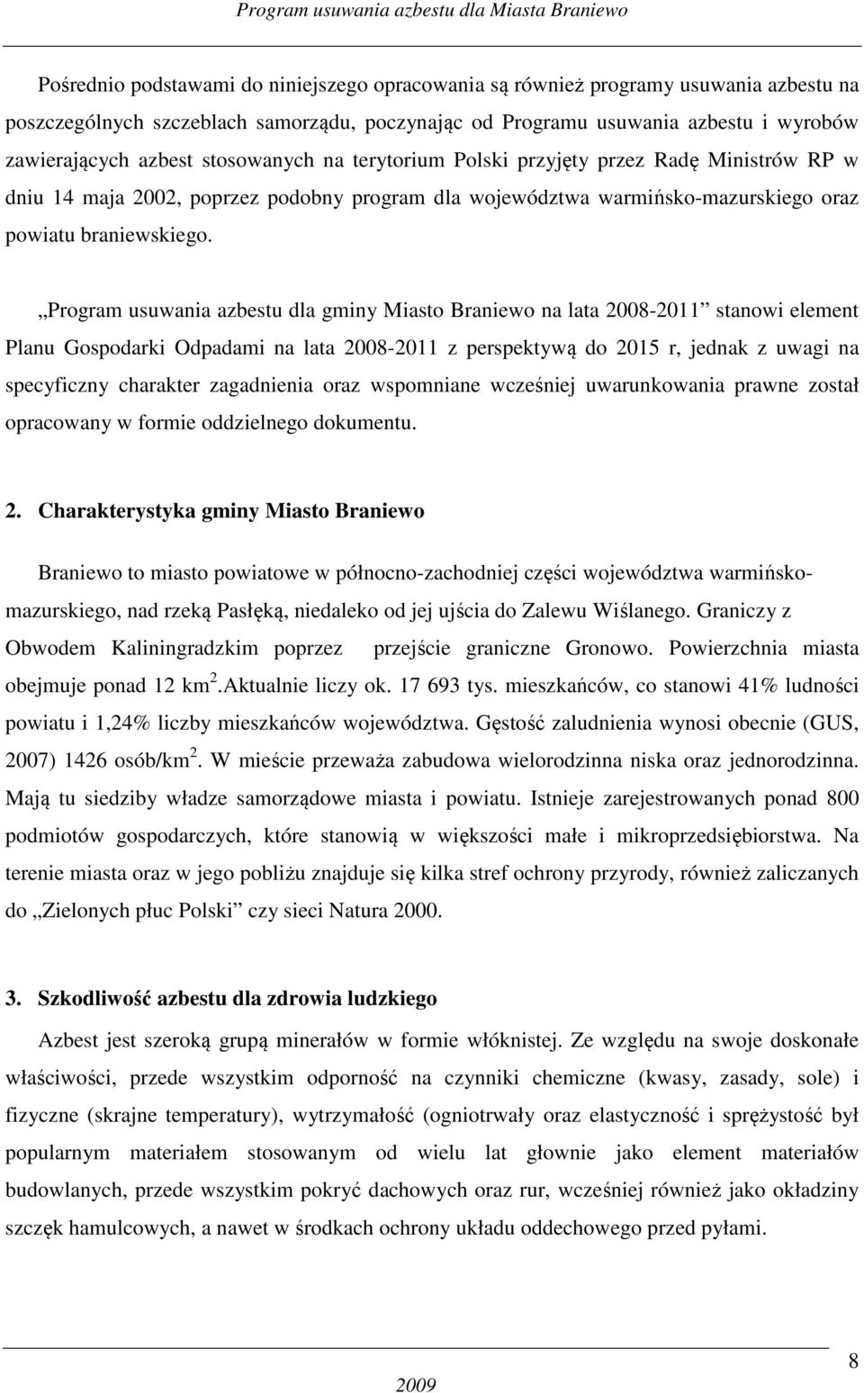 Program usuwania azbestu dla gminy Miasto Braniewo na lata 2008-2011 stanowi element Planu Gospodarki Odpadami na lata 2008-2011 z perspektywą do 2015 r, jednak z uwagi na specyficzny charakter