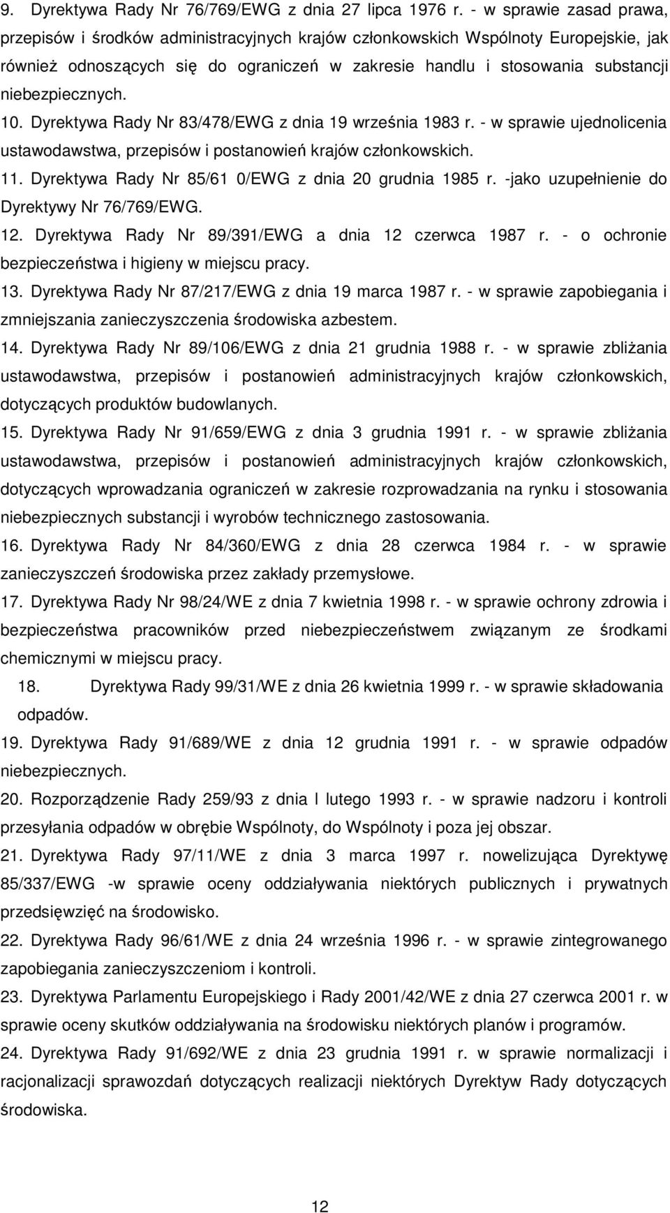 niebezpiecznych. 10. Dyrektywa Rady Nr 83/478/EWG z dnia 19 września 1983 r. - w sprawie ujednolicenia ustawodawstwa, przepisów i postanowień krajów członkowskich. 11.