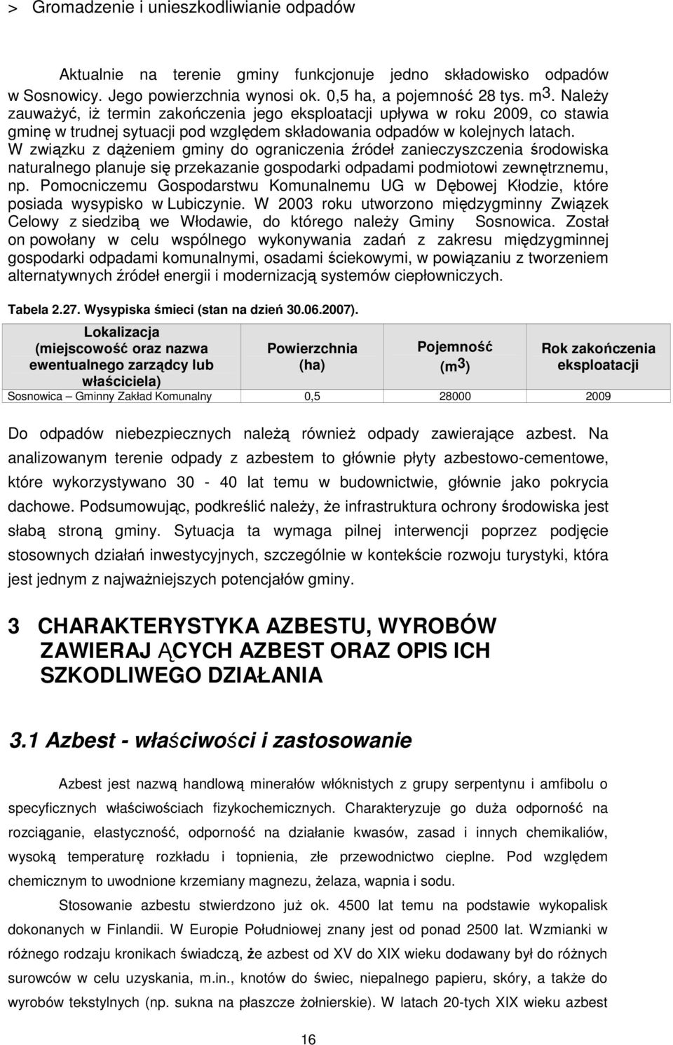 W związku z dąŝeniem gminy do ograniczenia źródeł zanieczyszczenia środowiska naturalnego planuje się przekazanie gospodarki odpadami podmiotowi zewnętrznemu, np.