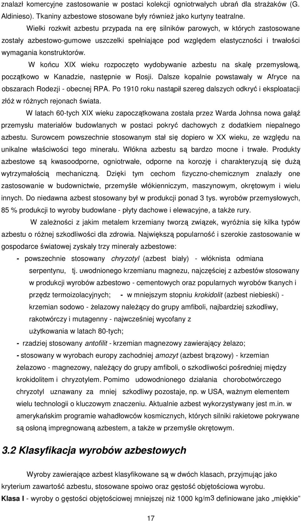 W końcu XIX wieku rozpoczęto wydobywanie azbestu na skalę przemysłową, początkowo w Kanadzie, następnie w Rosji. Dalsze kopalnie powstawały w Afryce na obszarach Rodezji - obecnej RPA.