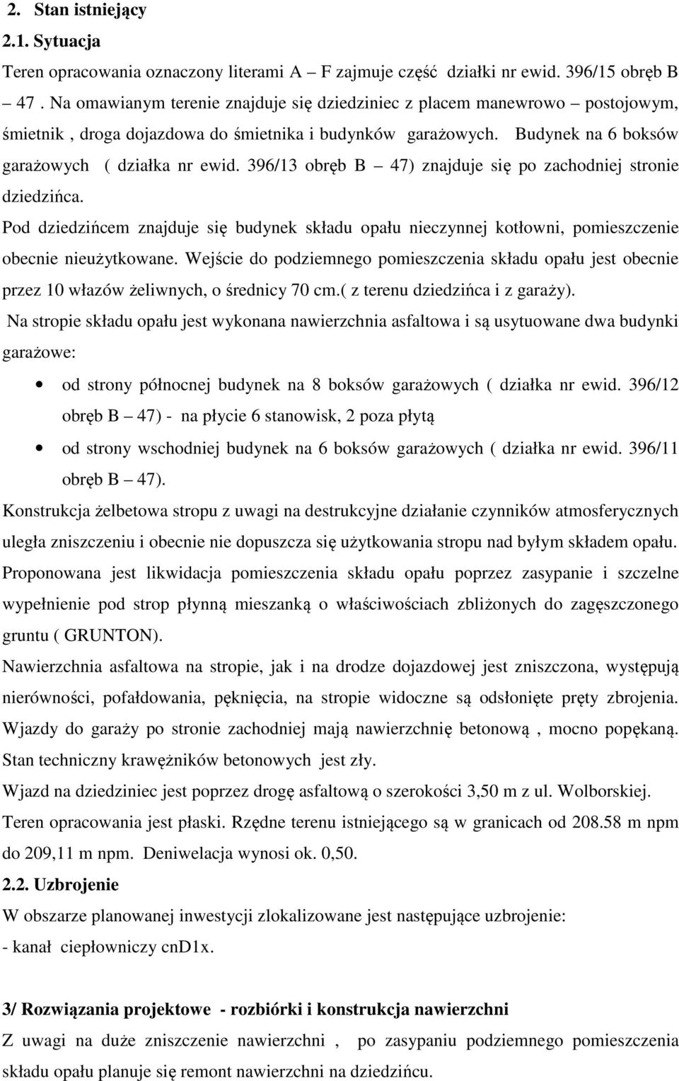 396/13 obręb B 47) znajduje się po zachodniej stronie dziedzińca. Pod dziedzińcem znajduje się budynek składu opału nieczynnej kotłowni, pomieszczenie obecnie nieużytkowane.