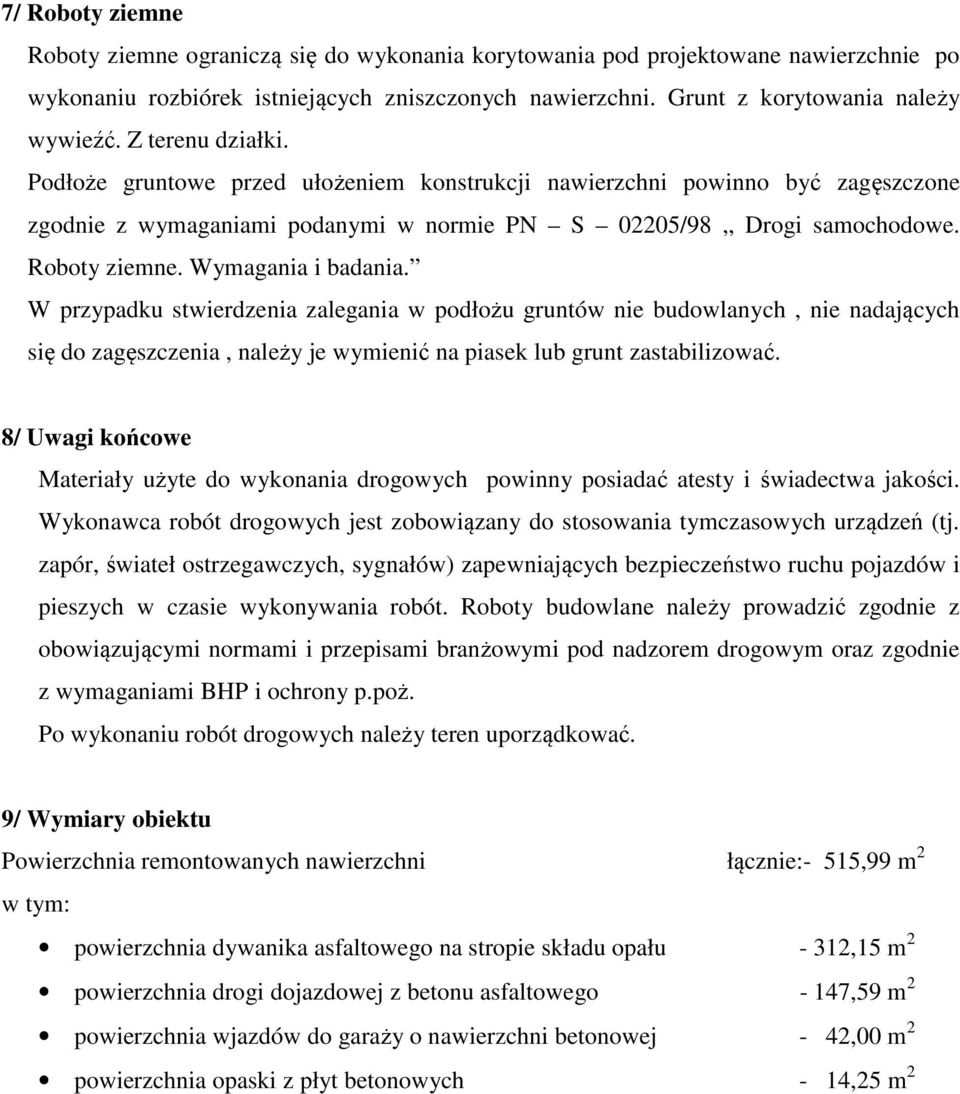 Wymagania i badania. W przypadku stwierdzenia zalegania w podłożu gruntów nie budowlanych, nie nadających się do zagęszczenia, należy je wymienić na piasek lub grunt zastabilizować.