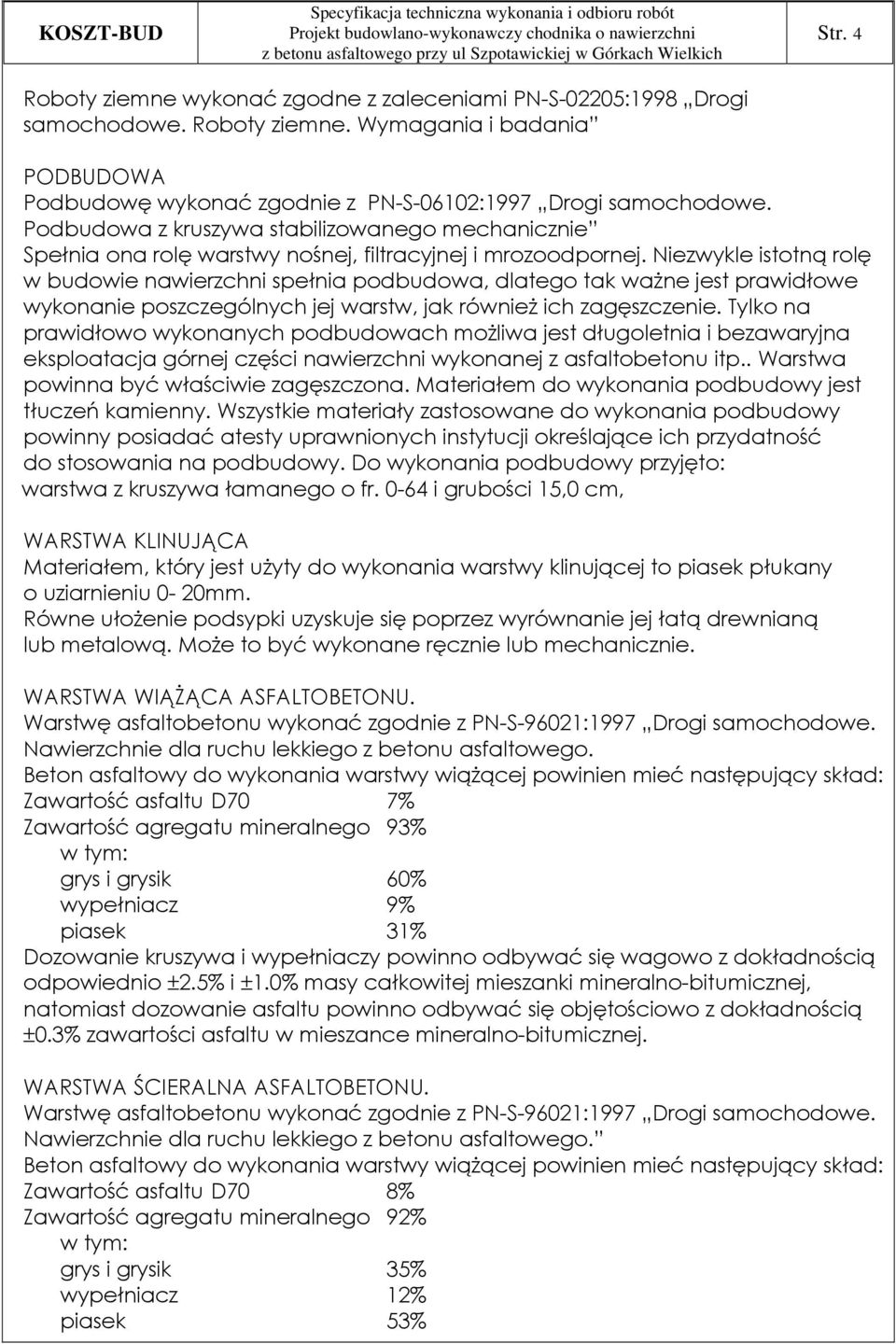 Niezwykle istotną rolę w budowie nawierzchni spełnia podbudowa, dlatego tak waŝne jest prawidłowe wykonanie poszczególnych jej warstw, jak równieŝ ich zagęszczenie.