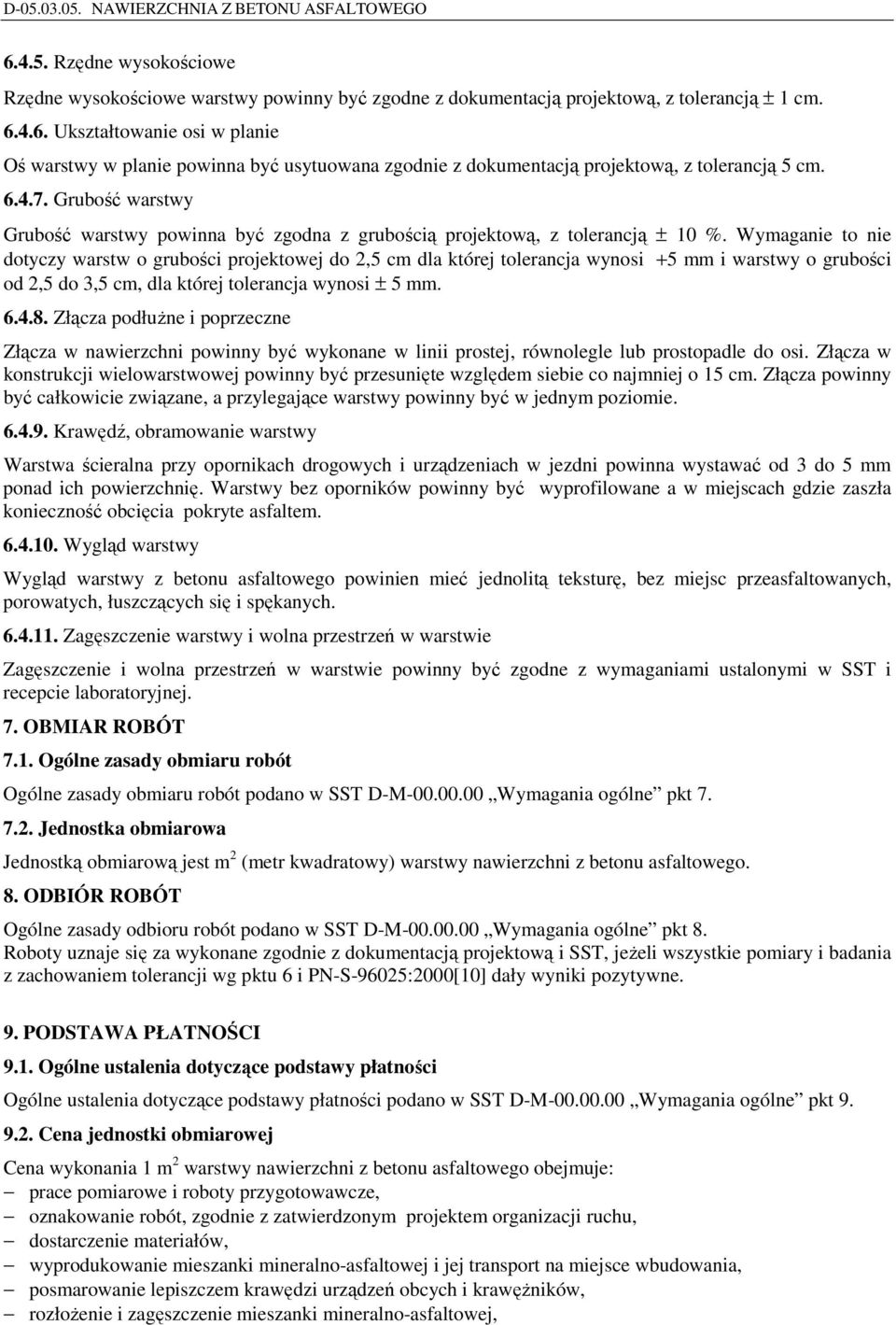 Wymaganie to nie dotyczy warstw o grubości projektowej do 2,5 cm dla której tolerancja wynosi +5 mm i warstwy o grubości od 2,5 do 3,5 cm, dla której tolerancja wynosi ± 5 mm. 6.4.8.