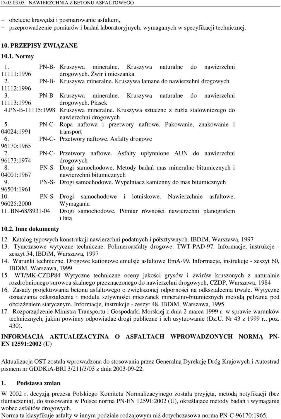 Piasek 4.PN-B-11115:1998 Kruszywa mineralne. Kruszywa sztuczne z żużla stalowniczego do nawierzchni drogowych 5. PN-C- Ropa naftowa i przetwory naftowe. Pakowanie, znakowanie i 04024:1991 transport 6.