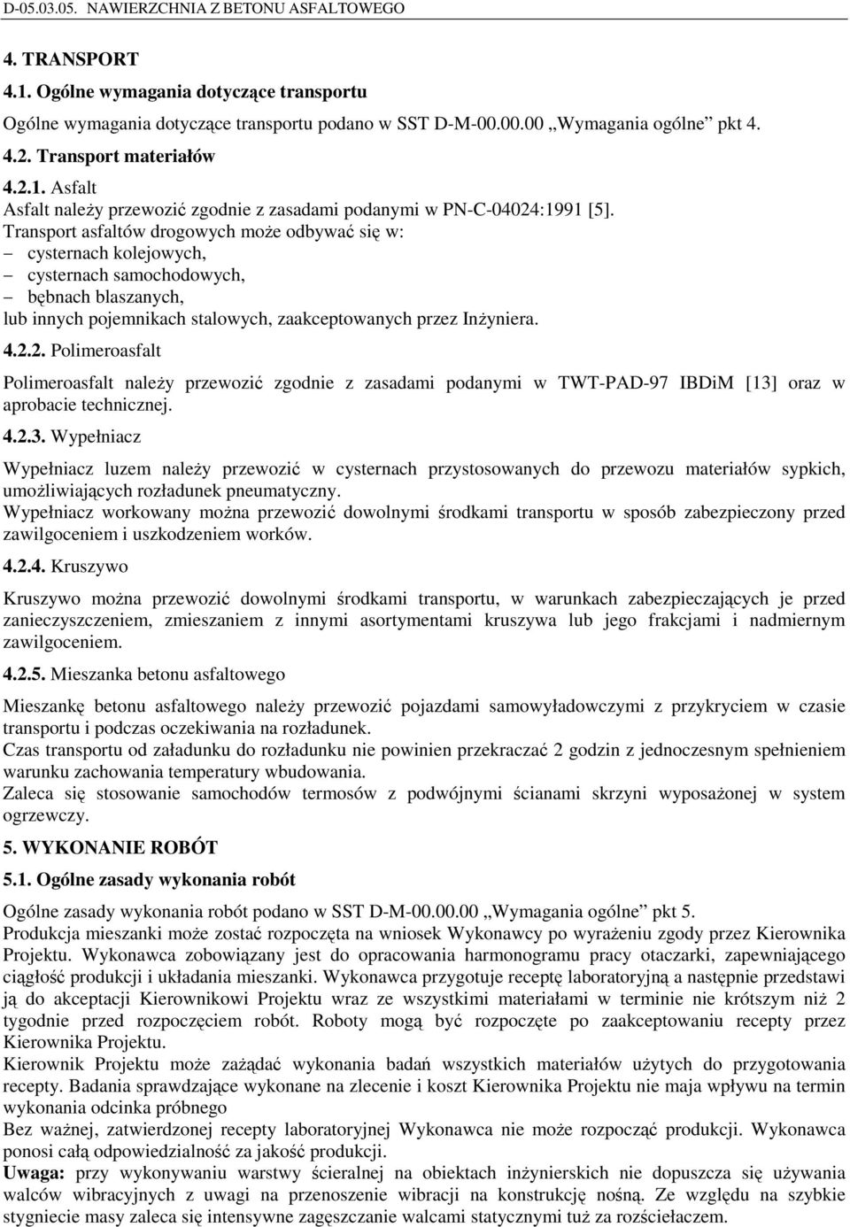 2. Polimeroasfalt Polimeroasfalt należy przewozić zgodnie z zasadami podanymi w TWT-PAD-97 IBDiM [13]