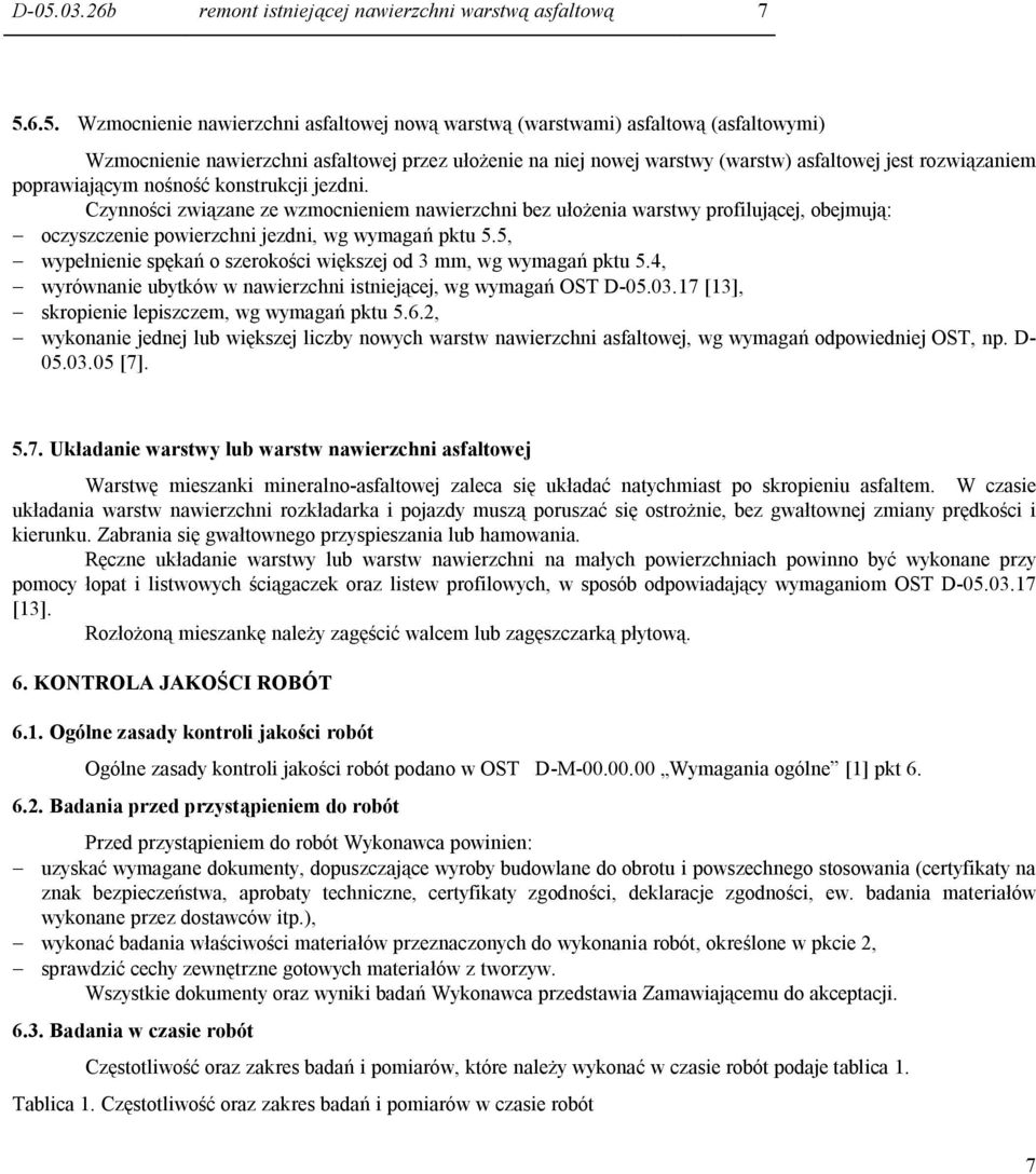 Czynności związane ze wzmocnieniem nawierzchni bez ułożenia warstwy profilującej, obejmują: - oczyszczenie powierzchni jezdni, wg wymagań pktu 5.