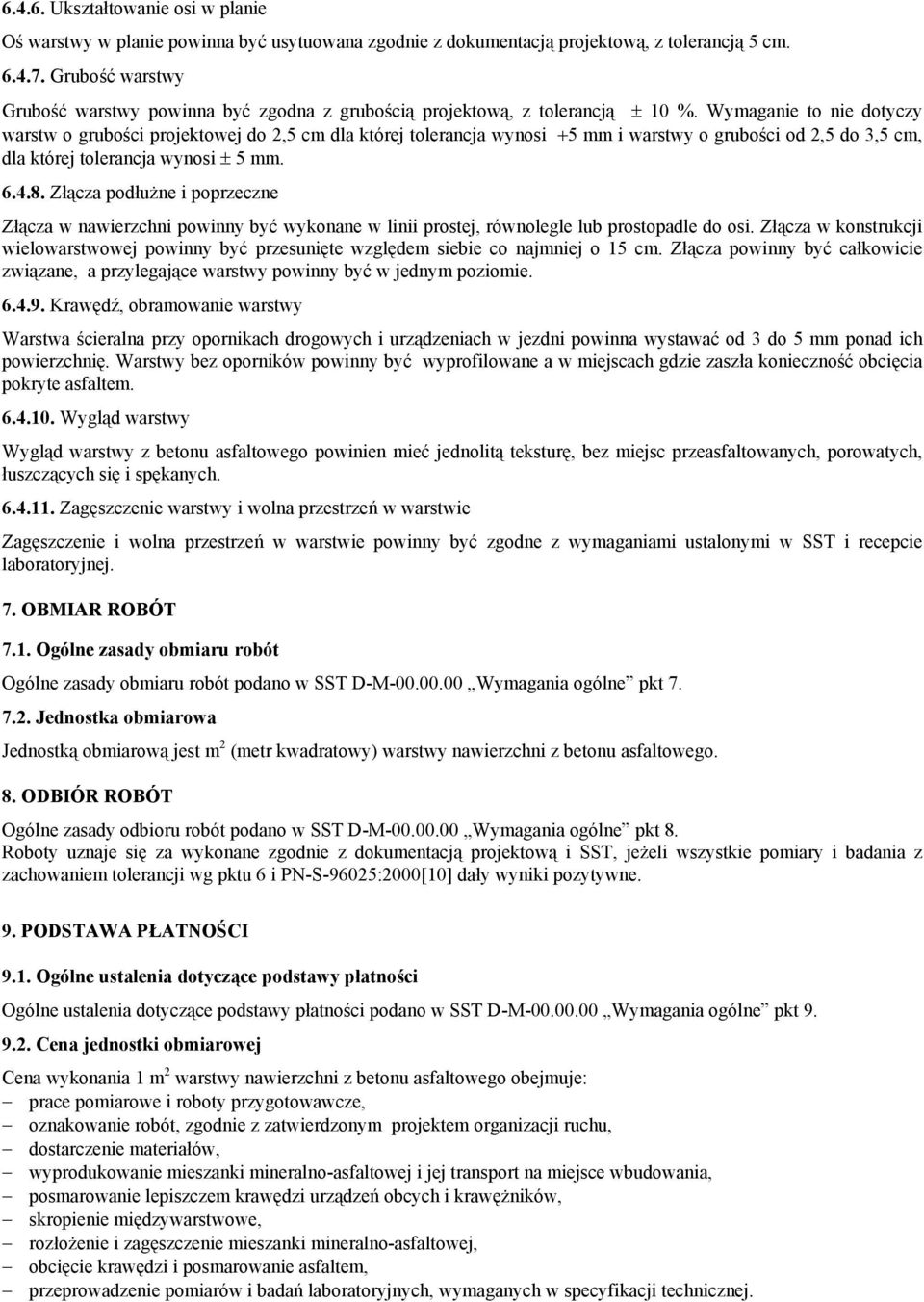 Wymaganie to nie dotyczy warstw o grubości projektowej do 2,5 cm dla której tolerancja wynosi +5 mm i warstwy o grubości od 2,5 do 3,5 cm, dla której tolerancja wynosi ± 5 mm. 6.4.8.