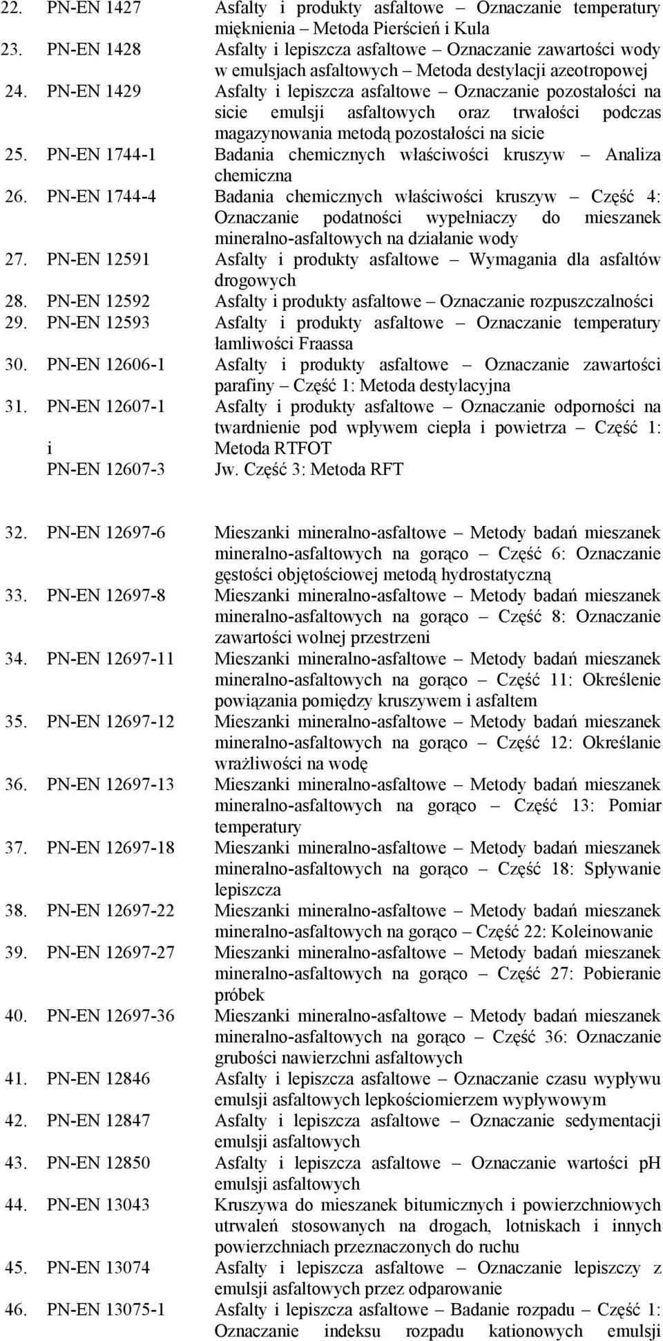 PN-EN 1429 Asfalty i lepiszcza asfaltowe Oznaczanie pozostałości na sicie emulsji asfaltowych oraz trwałości podczas magazynowania metodą pozostałości na sicie 25.