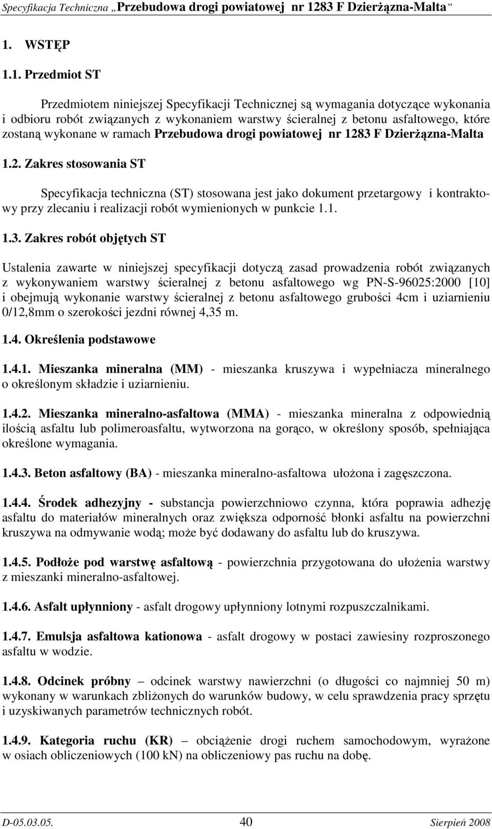 3 F DzierŜązna-Malta 1.2. Zakres stosowania ST Specyfikacja techniczna (ST) stosowana jest jako dokument przetargowy i kontraktowy przy zlecaniu i realizacji robót wymienionych w punkcie 1.1. 1.3.