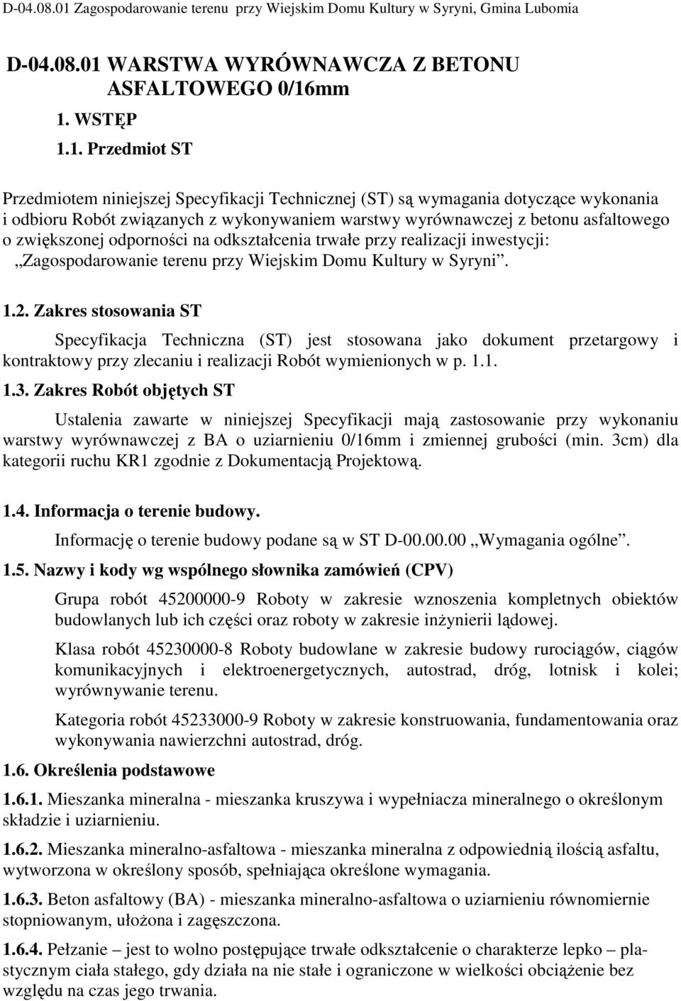 mm 1. WSTĘP 1.1. Przedmiot ST Przedmiotem niniejszej Specyfikacji Technicznej (ST) są wymagania dotyczące wykonania i odbioru Robót związanych z wykonywaniem warstwy wyrównawczej z betonu asfaltowego