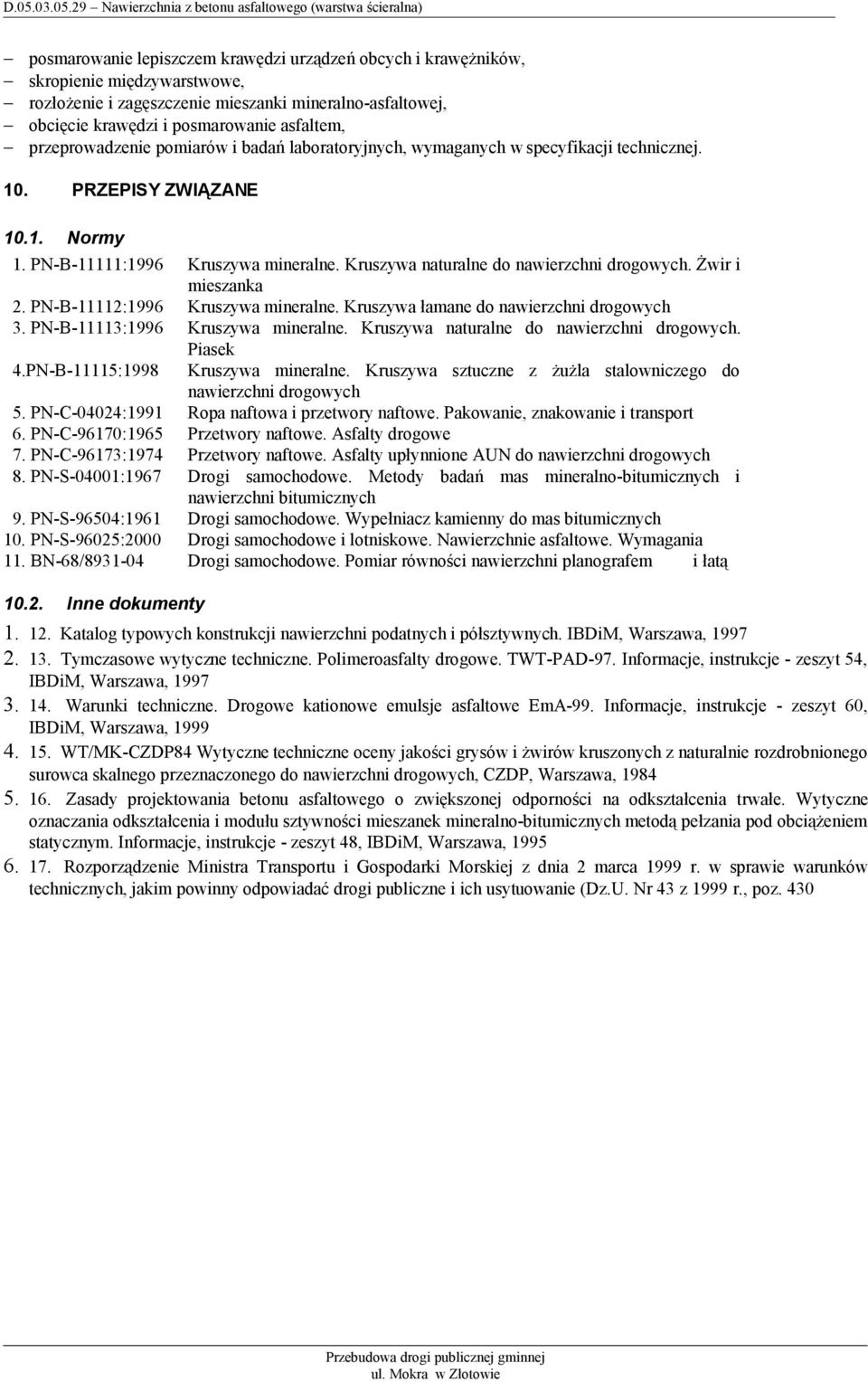 Kruszywa naturalne do nawierzchni drogowych. Żwir i mieszanka 2. PN-B-11112:1996 Kruszywa mineralne. Kruszywa łamane do nawierzchni drogowych 3. PN-B-11113:1996 Kruszywa mineralne.