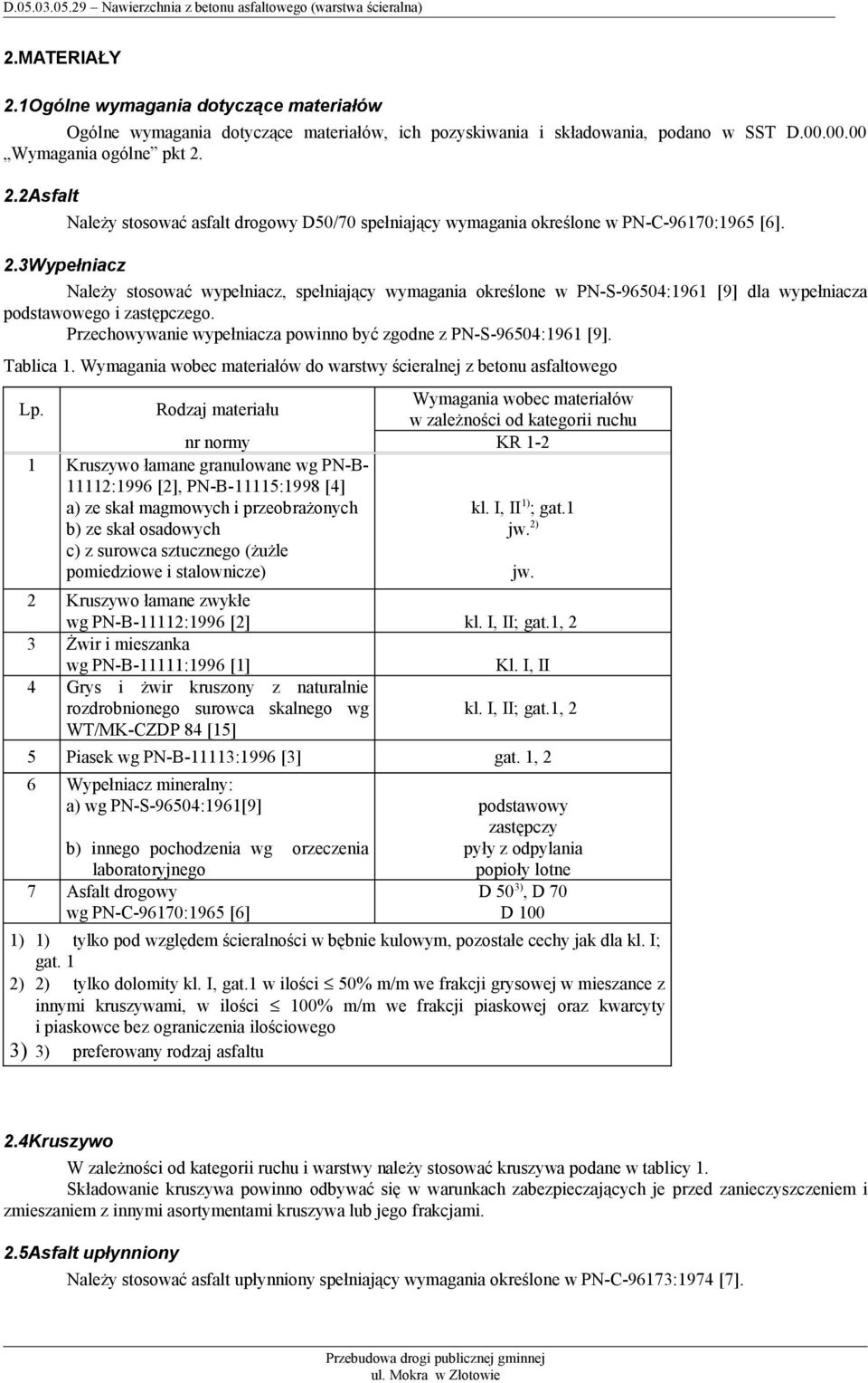 Należy stosować wypełniacz, spełniający wymagania określone w PN-S-96504:1961 [9] dla wypełniacza podstawowego i zastępczego. Przechowywanie wypełniacza powinno być zgodne z PN-S-96504:1961 [9].