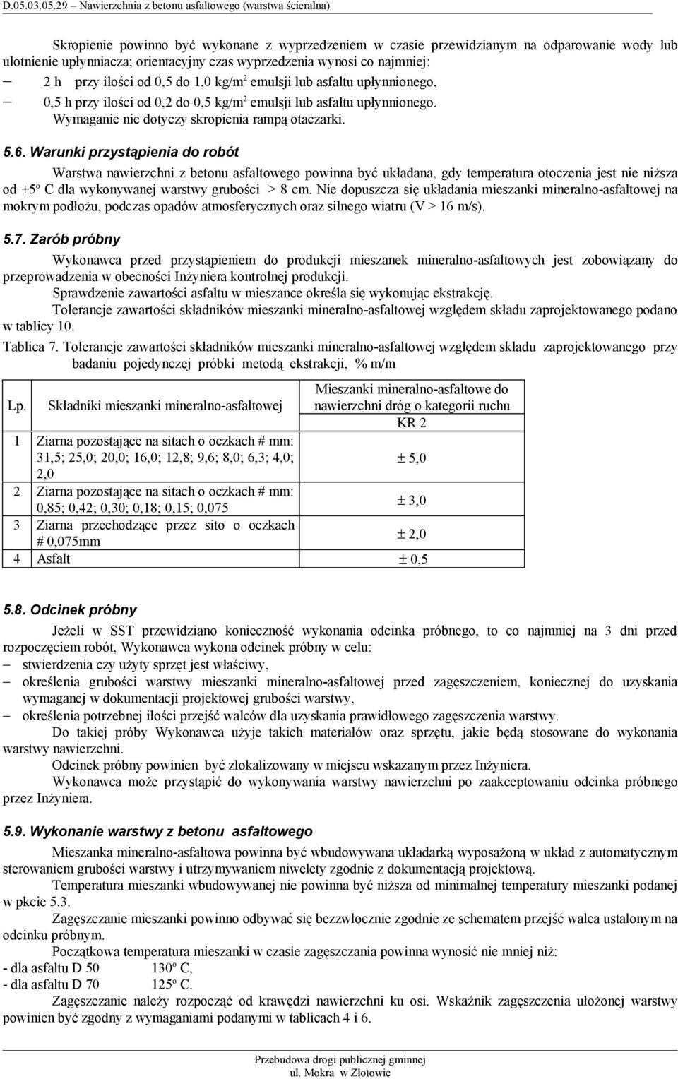 Warunki przystąpienia do robót Warstwa nawierzchni z betonu asfaltowego powinna być układana, gdy temperatura otoczenia jest nie niższa od +5 o C dla wykonywanej warstwy grubości > 8 cm.