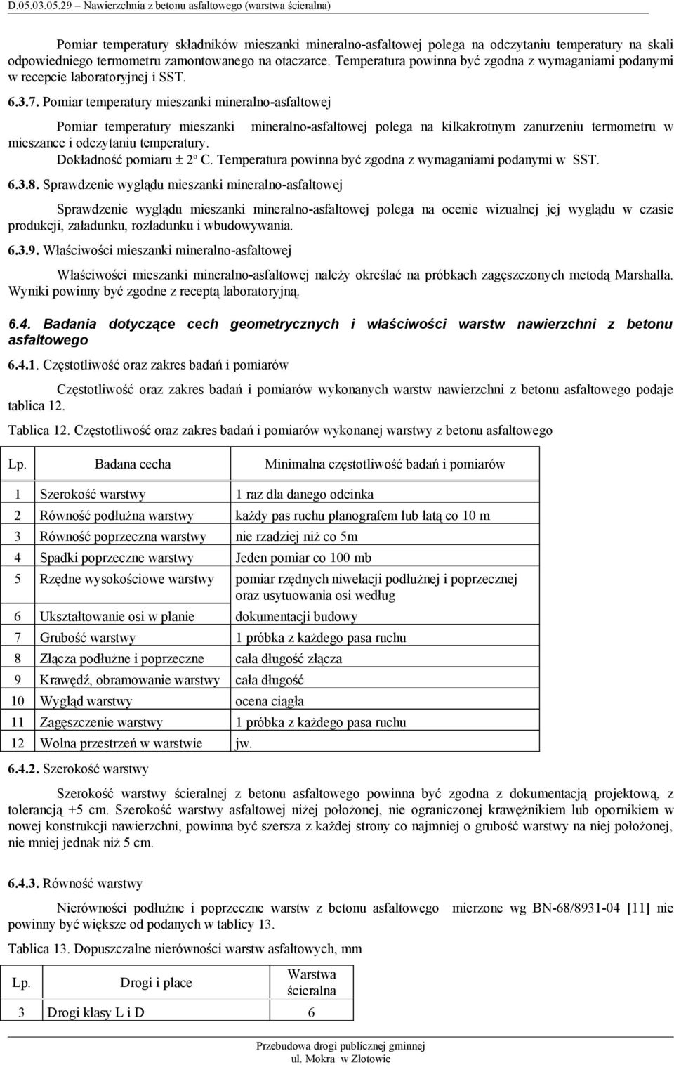 Pomiar temperatury mieszanki mineralno-asfaltowej Pomiar temperatury mieszanki mineralno-asfaltowej polega na kilkakrotnym zanurzeniu termometru w mieszance i odczytaniu temperatury.