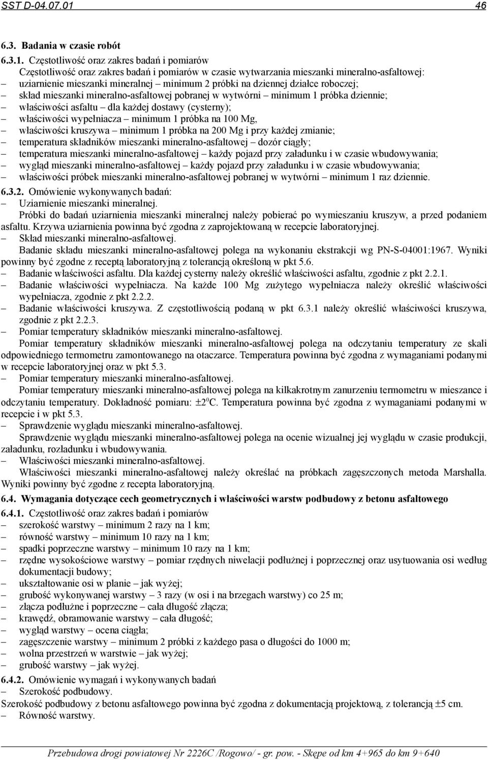 Częstotliwość oraz zakres badań i pomiarów Częstotliwość oraz zakres badań i pomiarów w czasie wytwarzania mieszanki mineralno-asfaltowej: uziarnienie mieszanki mineralnej minimum 2 próbki na