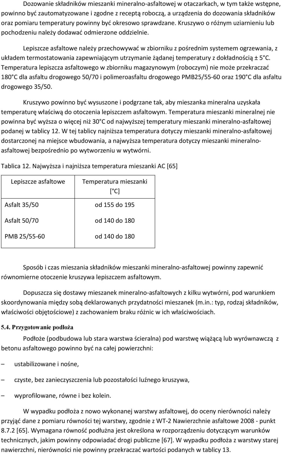 Lepiszcze asfaltowe należy przechowywać w zbiorniku z pośrednim systemem ogrzewania, z układem termostatowania zapewniającym utrzymanie żądanej temperatury z dokładnością ± 5 C.