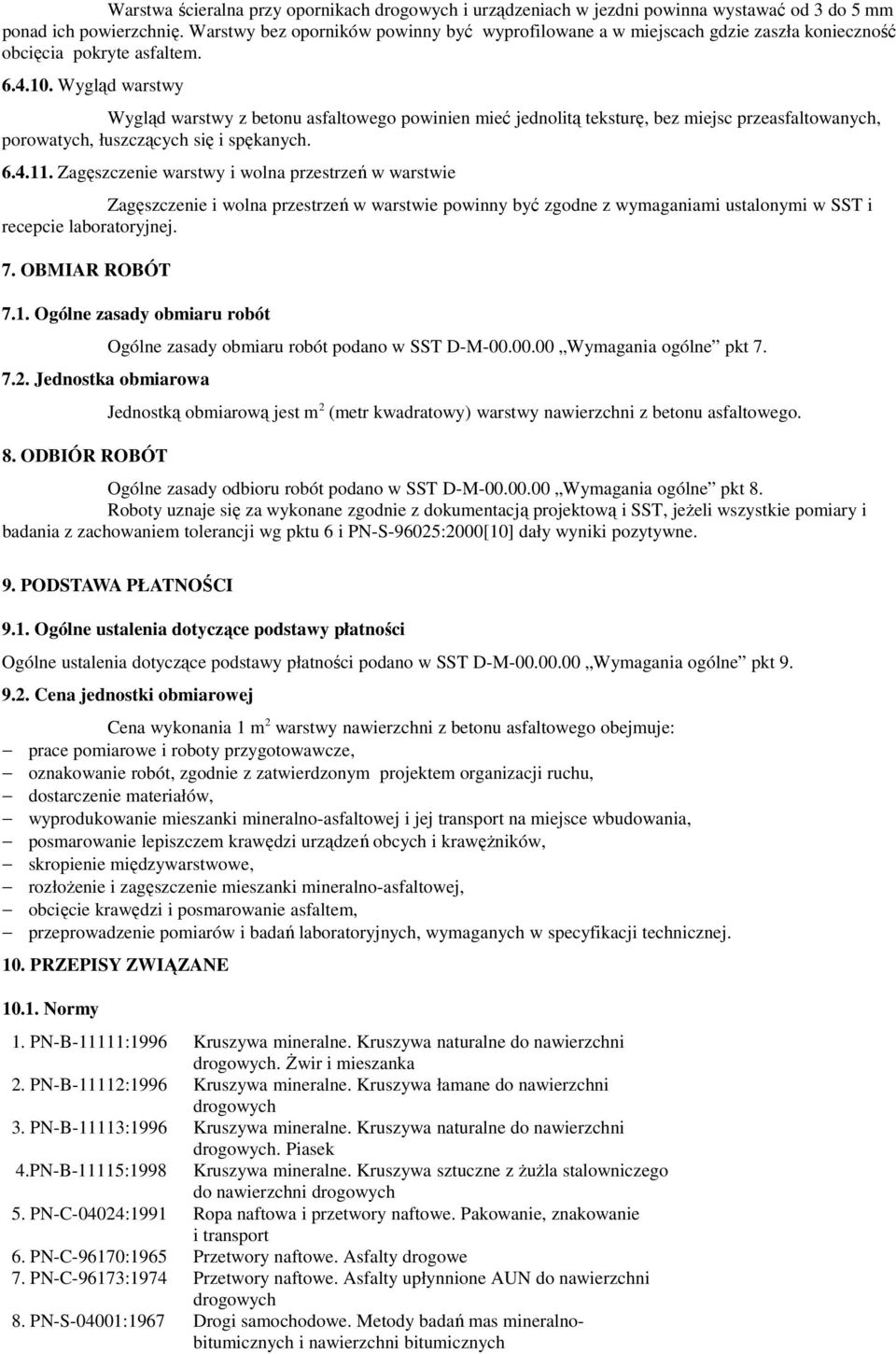 Wygląd warstwy Wygląd warstwy z betonu asfaltowego powinien mieć jednolitą teksturę, bez miejsc przeasfaltowanych, porowatych, łuszczących się i spękanych. 6.4.11.