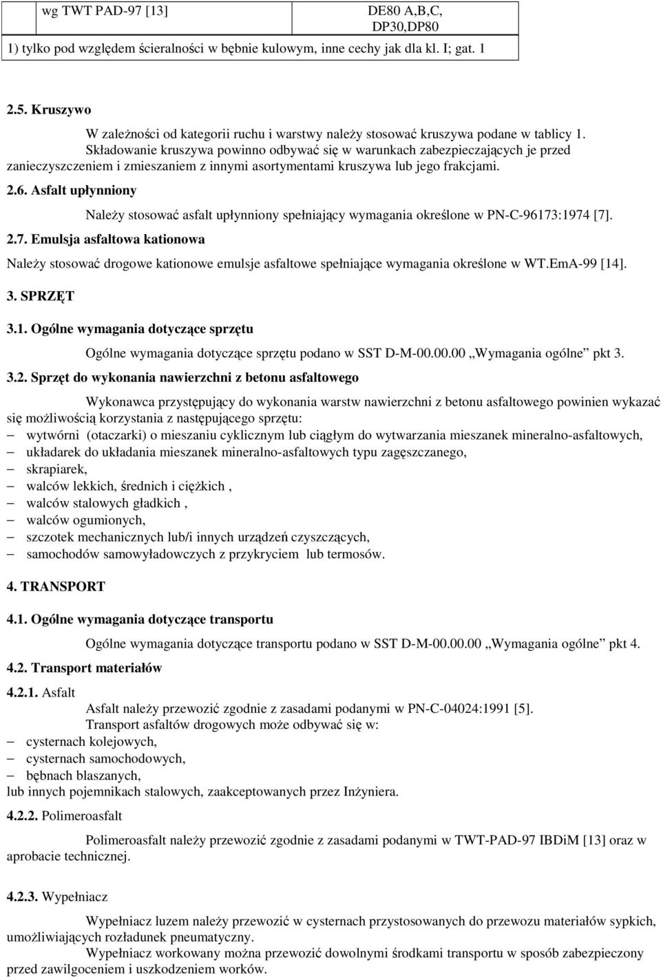 Składowanie kruszywa powinno odbywać się w warunkach zabezpieczających je przed zanieczyszczeniem i zmieszaniem z innymi asortymentami kruszywa lub jego frakcjami. 2.6.