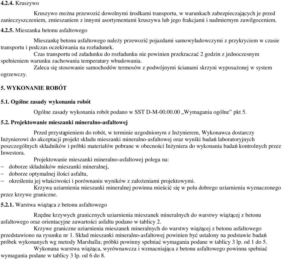 Mieszanka betonu asfaltowego Mieszankę betonu asfaltowego naleŝy przewozić pojazdami samowyładowczymi z przykryciem w czasie transportu i podczas oczekiwania na rozładunek.