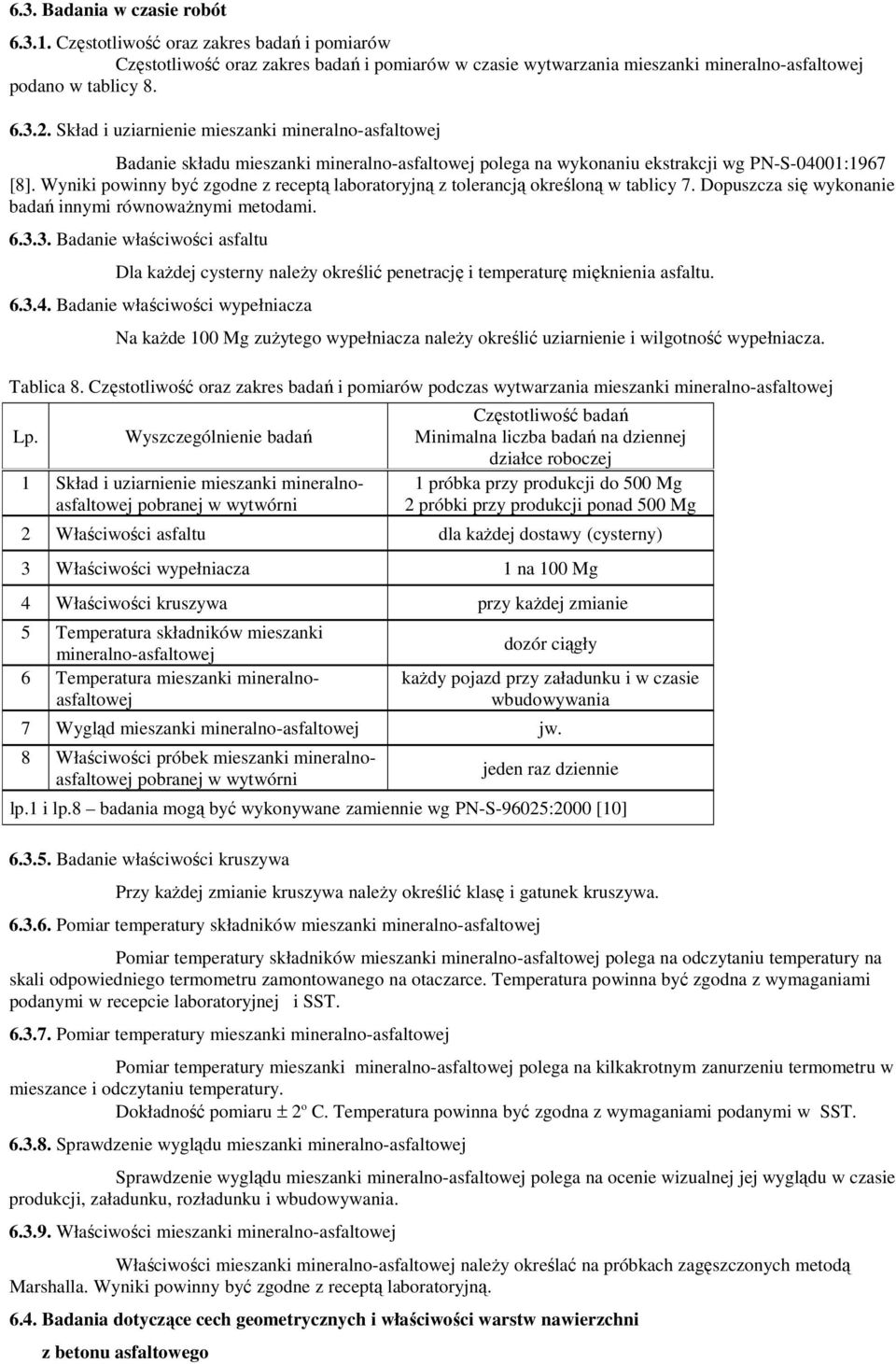 Wyniki powinny być zgodne z receptą laboratoryjną z tolerancją określoną w tablicy 7. Dopuszcza się wykonanie badań innymi równowaŝnymi metodami. 6.3.