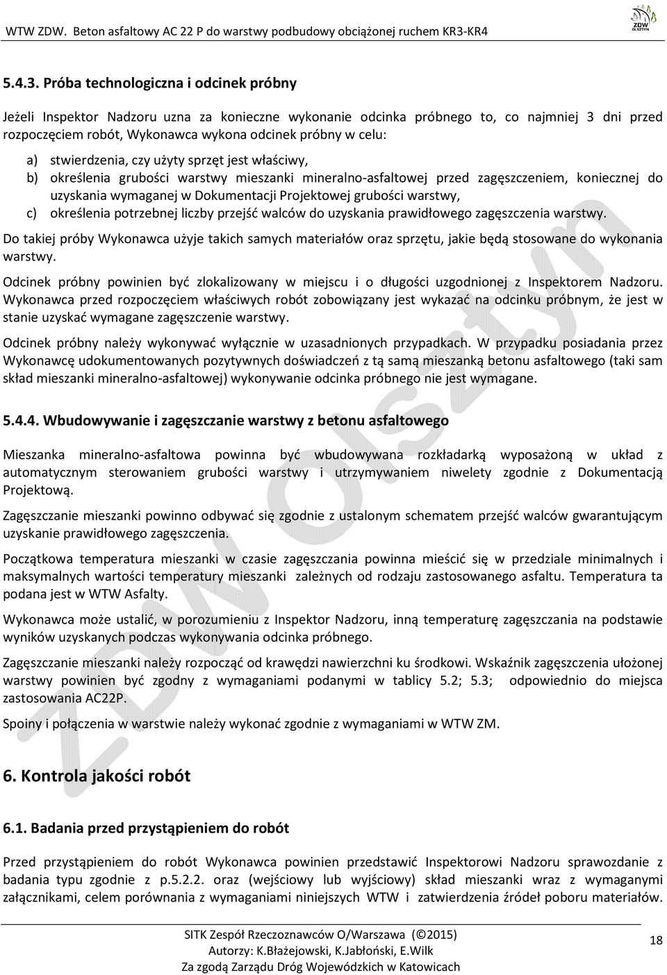 stwierdzenia, czy użyty sprzęt jest właściwy, b) określenia grubości warstwy mieszanki mineralno-asfaltowej przed zagęszczeniem, koniecznej do uzyskania wymaganej w Dokumentacji Projektowej grubości