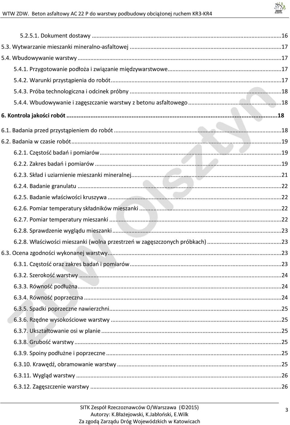 .. 18 6.2. Badania w czasie robót...... 19 6.2.1. Częstość badań i pomiarów... 19 6.2.2. Zakres badań i pomiarów...... 19 6.2.3. Skład i uziarnienie mieszanki mineralnej.... 21 6.2.4.