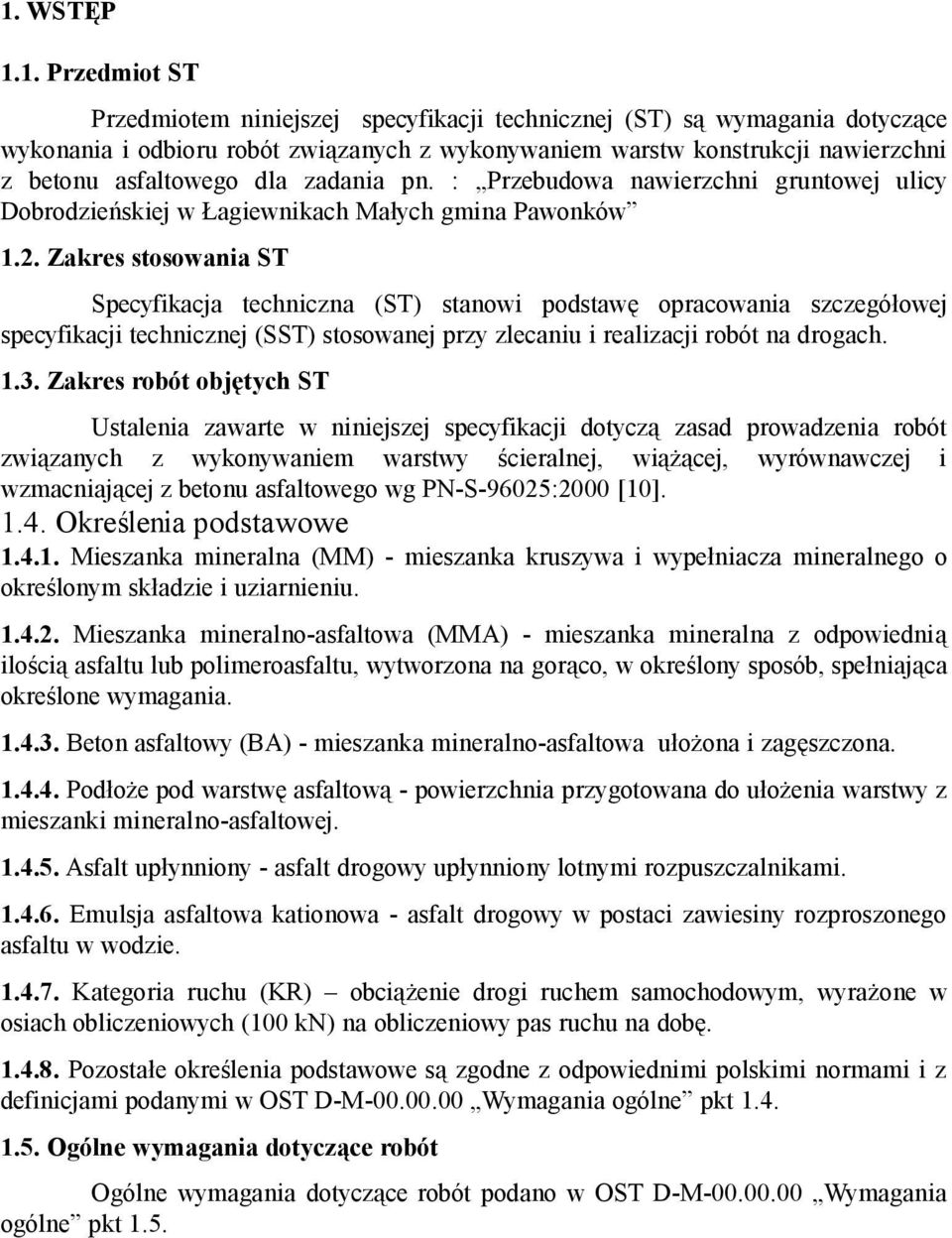 Zakres stosowania ST Specyfikacja techniczna (ST) stanowi podstawę opracowania szczegółowej specyfikacji technicznej (SST) stosowanej przy zlecaniu i realizacji robót na drogach. 1.3.