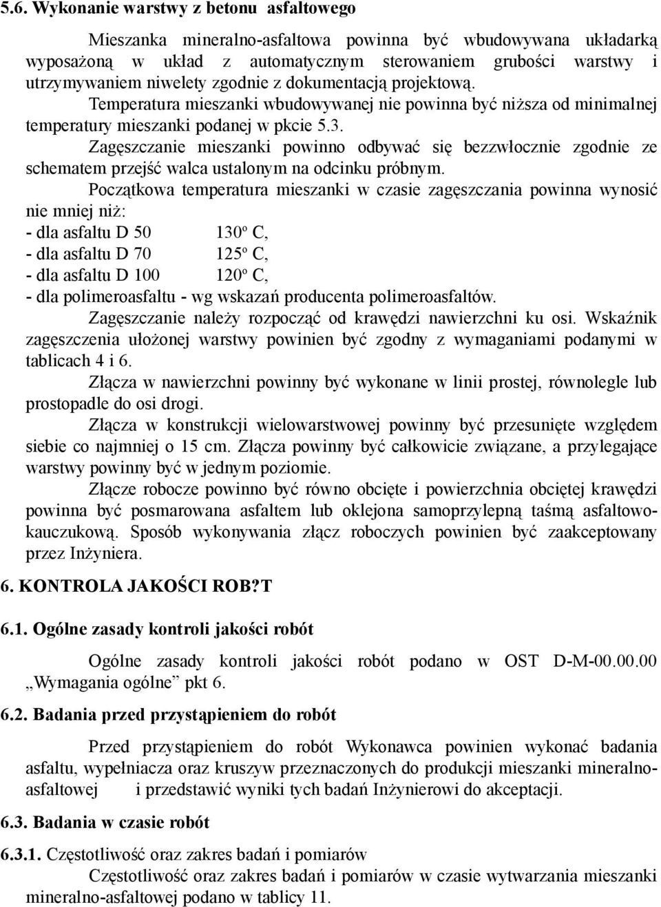 Zagęszczanie mieszanki powinno odbywać się bezzwłocznie zgodnie ze schematem przejść walca ustalonym na odcinku próbnym.