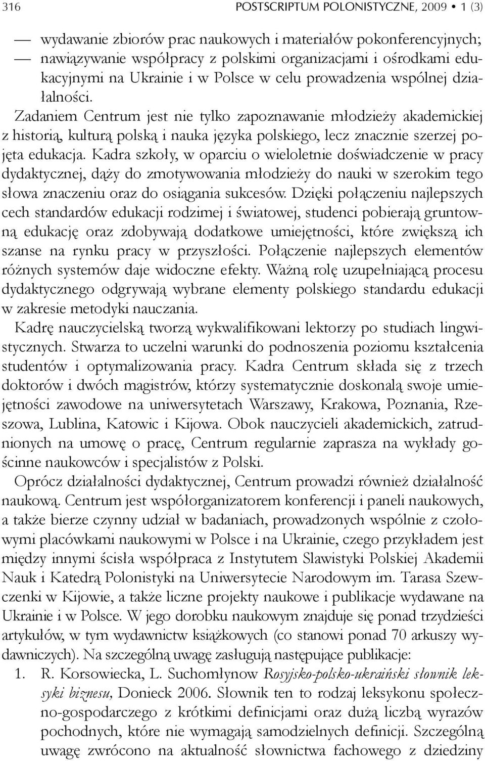 Zadaniem Centrum jest nie tylko zapoznawanie młodzieży akademickiej z historią, kulturą polską i nauka języka polskiego, lecz znacznie szerzej pojęta edukacja.