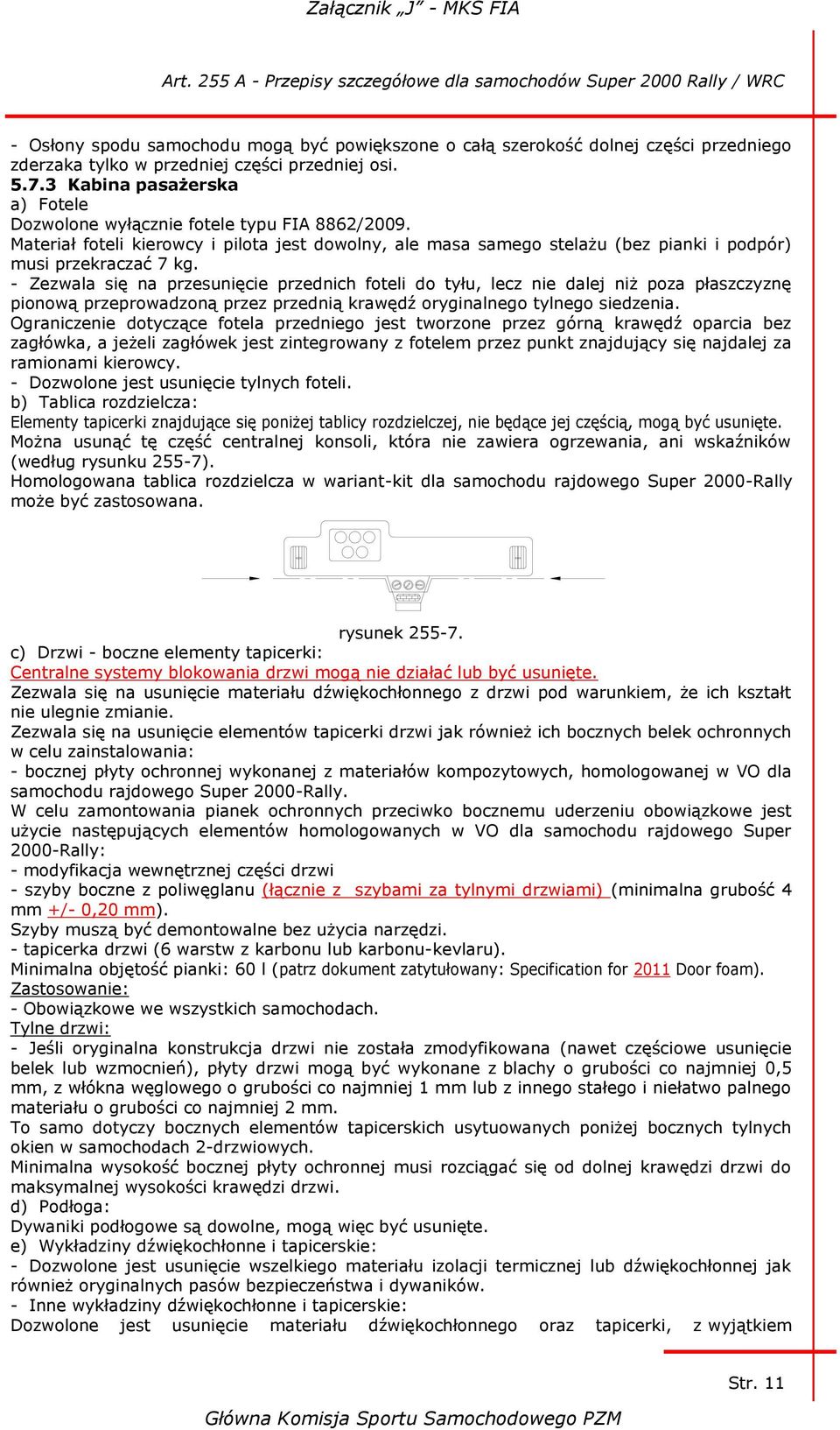 - Zezwala się na przesunięcie przednich foteli do tyłu, lecz nie dalej niż poza płaszczyznę pionową przeprowadzoną przez przednią krawędź oryginalnego tylnego siedzenia.