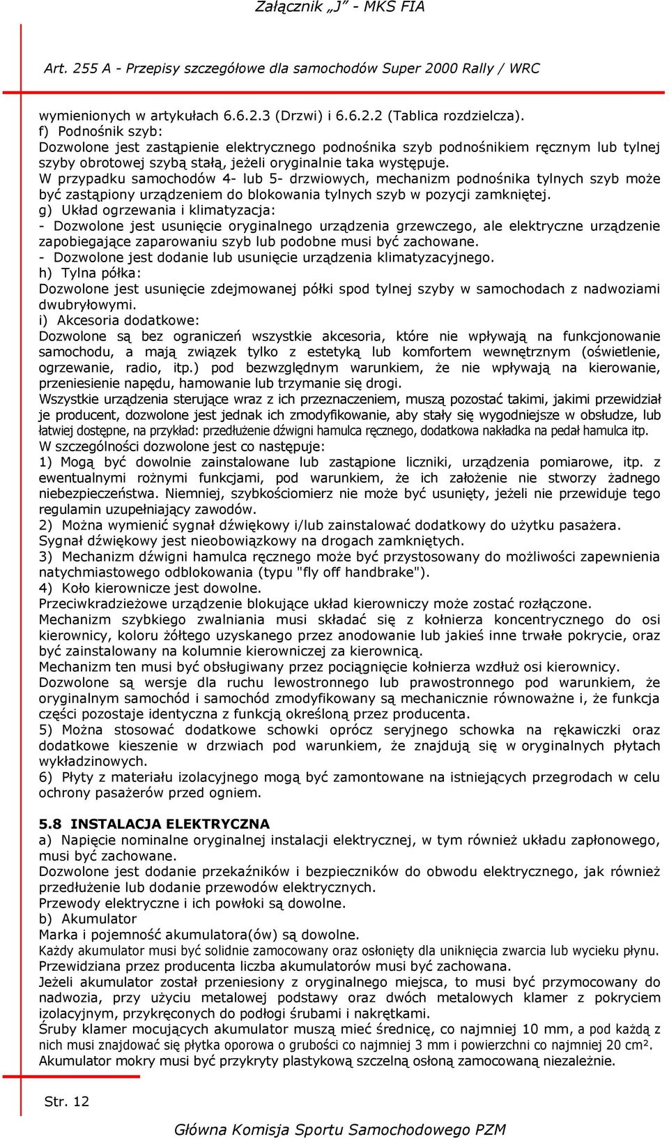 W przypadku samochodów 4- lub 5- drzwiowych, mechanizm podnośnika tylnych szyb może być zastąpiony urządzeniem do blokowania tylnych szyb w pozycji zamkniętej.