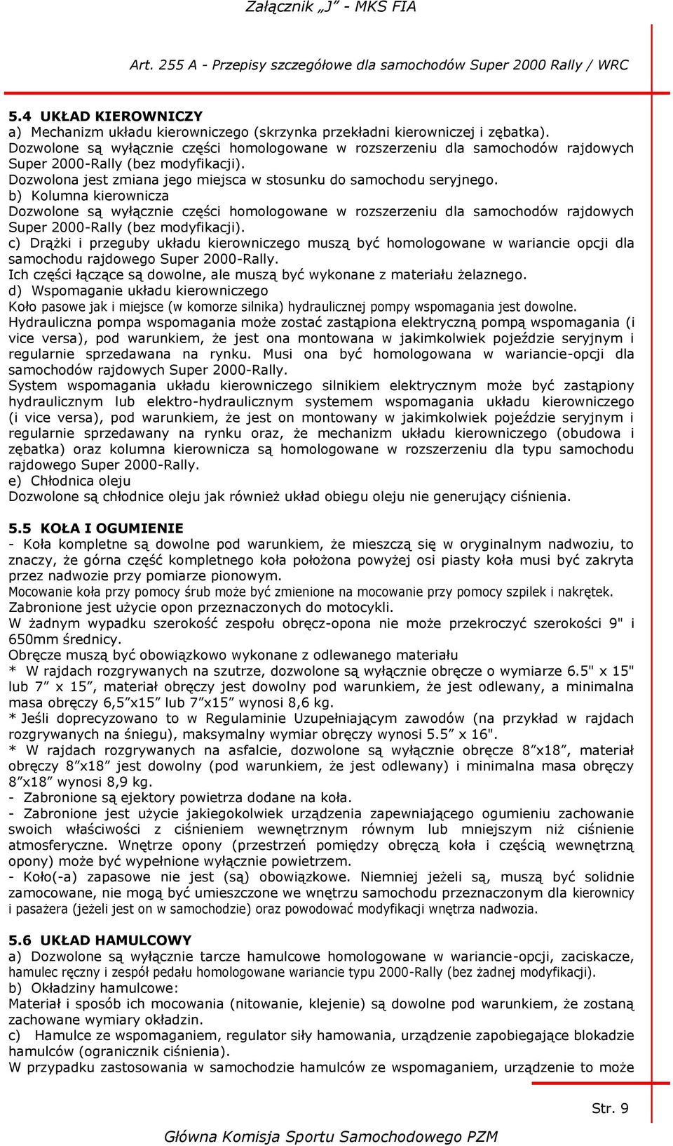 b) Kolumna kierownicza Dozwolone są wyłącznie części homologowane w rozszerzeniu dla samochodów rajdowych Super 2000-Rally (bez modyfikacji).