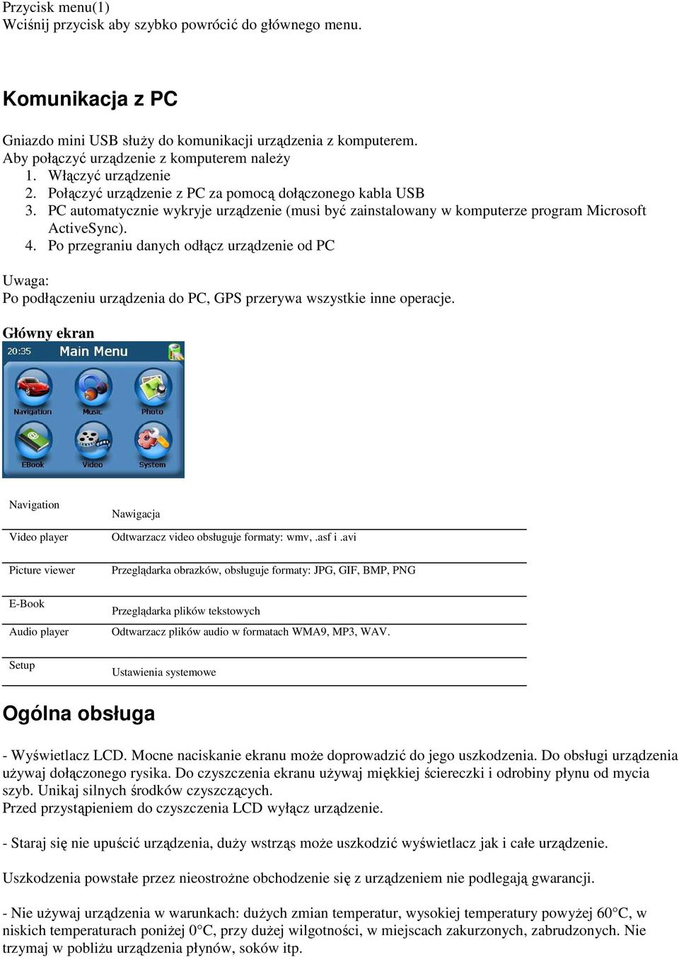 Po przegraniu danych odłącz urządzenie od PC Po podłączeniu urządzenia do PC, GPS przerywa wszystkie inne operacje.