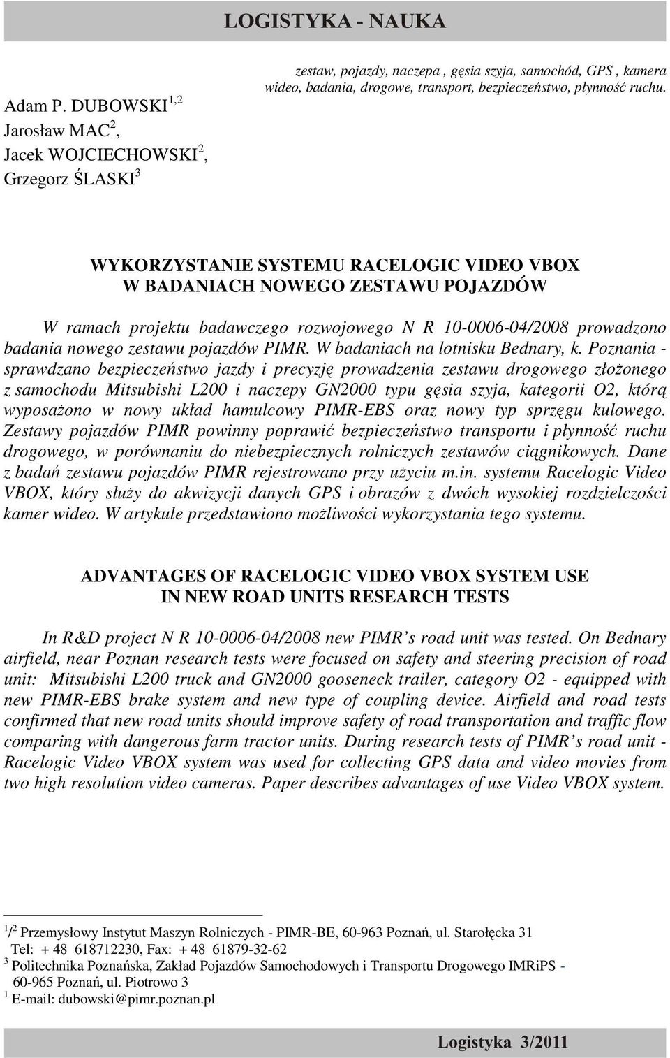 WYKORZYSTANIE SYSTEMU RACELOGIC VIDEO VBOX W BADANIACH NOWEGO ZESTAWU POJAZDÓW W ramach projektu badawczego rozwojowego N R 10-0006-04/2008 prowadzono badania nowego zestawu pojazdów PIMR.
