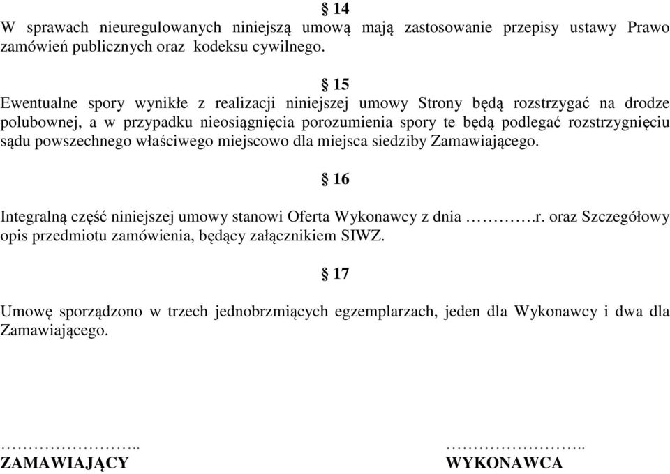 podlegać rozstrzygnięciu sądu powszechnego właściwego miejscowo dla miejsca siedziby Zamawiającego.