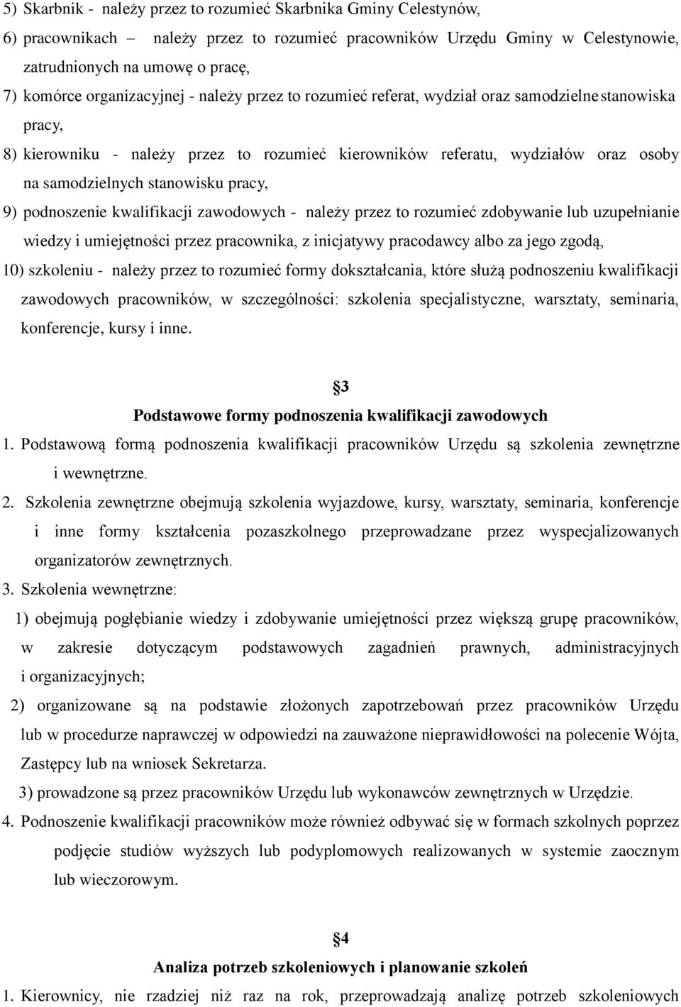 stanowisku pracy, 9) podnoszenie kwalifikacji zawodowych - należy przez to rozumieć zdobywanie lub uzupełnianie wiedzy i umiejętności przez pracownika, z inicjatywy pracodawcy albo za jego zgodą, 10)