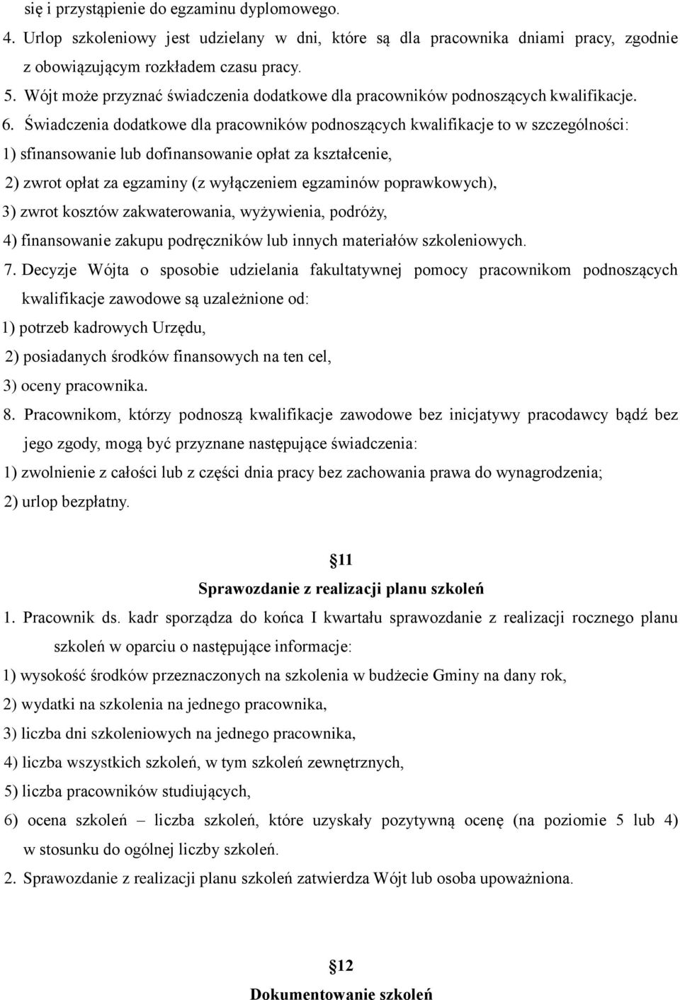 Świadczenia dodatkowe dla pracowników podnoszących kwalifikacje to w szczególności: 1) sfinansowanie lub dofinansowanie opłat za kształcenie, 2) zwrot opłat za egzaminy (z wyłączeniem egzaminów