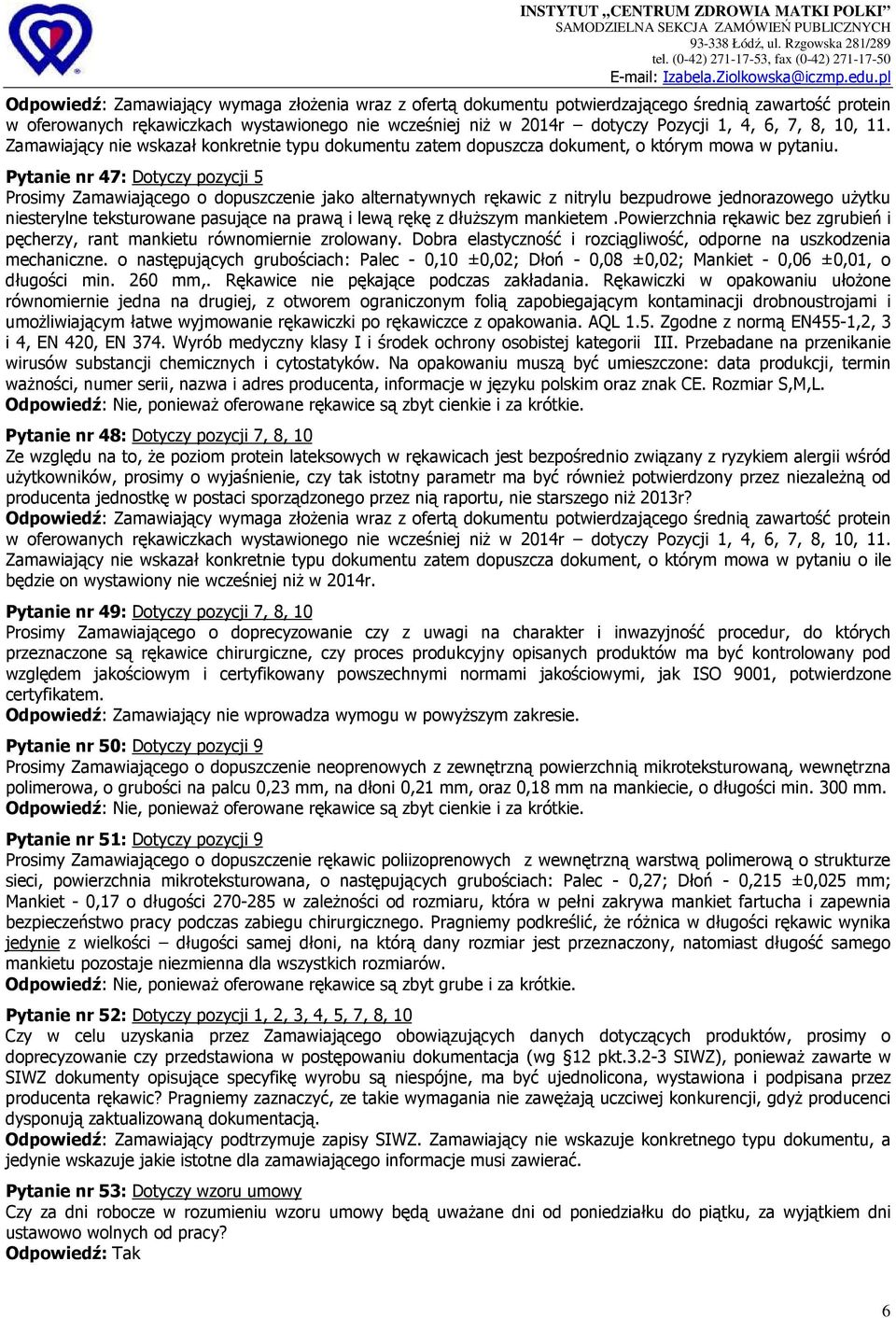 Pytanie nr 47: Dotyczy pozycji 5 Prosimy Zamawiającego o dopuszczenie jako alternatywnych rękawic z nitrylu bezpudrowe jednorazowego uŝytku niesterylne teksturowane pasujące na prawą i lewą rękę z