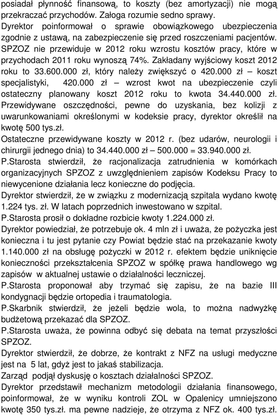 SPZOZ nie przewiduje w 2012 roku wzrostu kosztów pracy, które w przychodach 2011 roku wynoszą 74%. Zakładany wyjściowy koszt 2012 roku to 33.600.000 zł, który naleŝy zwiększyć o 420.