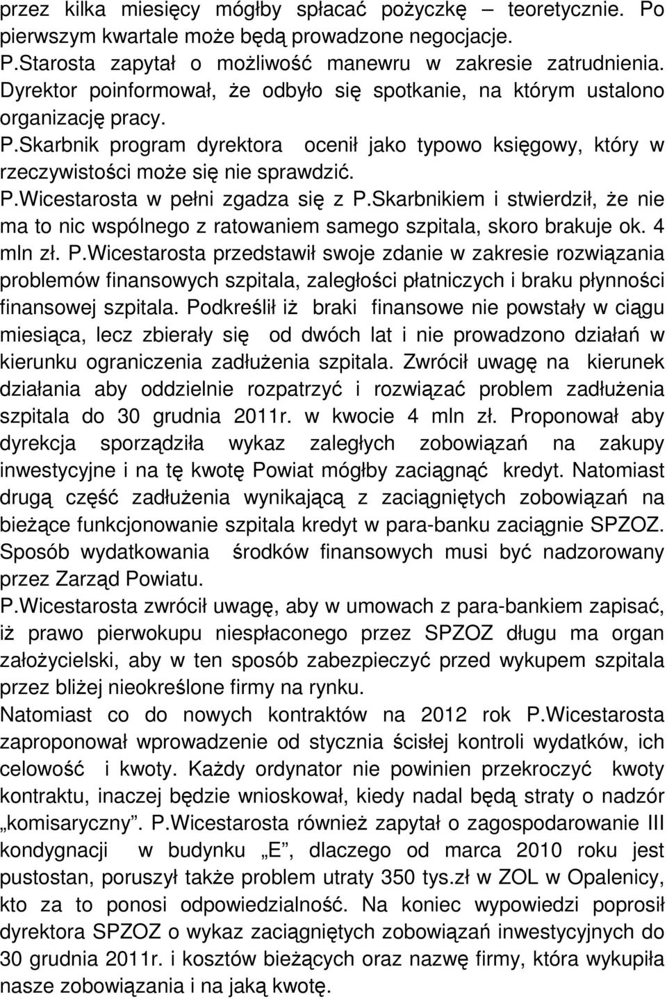 Skarbnikiem i stwierdził, Ŝe nie ma to nic wspólnego z ratowaniem samego szpitala, skoro brakuje ok. 4 mln zł. P.